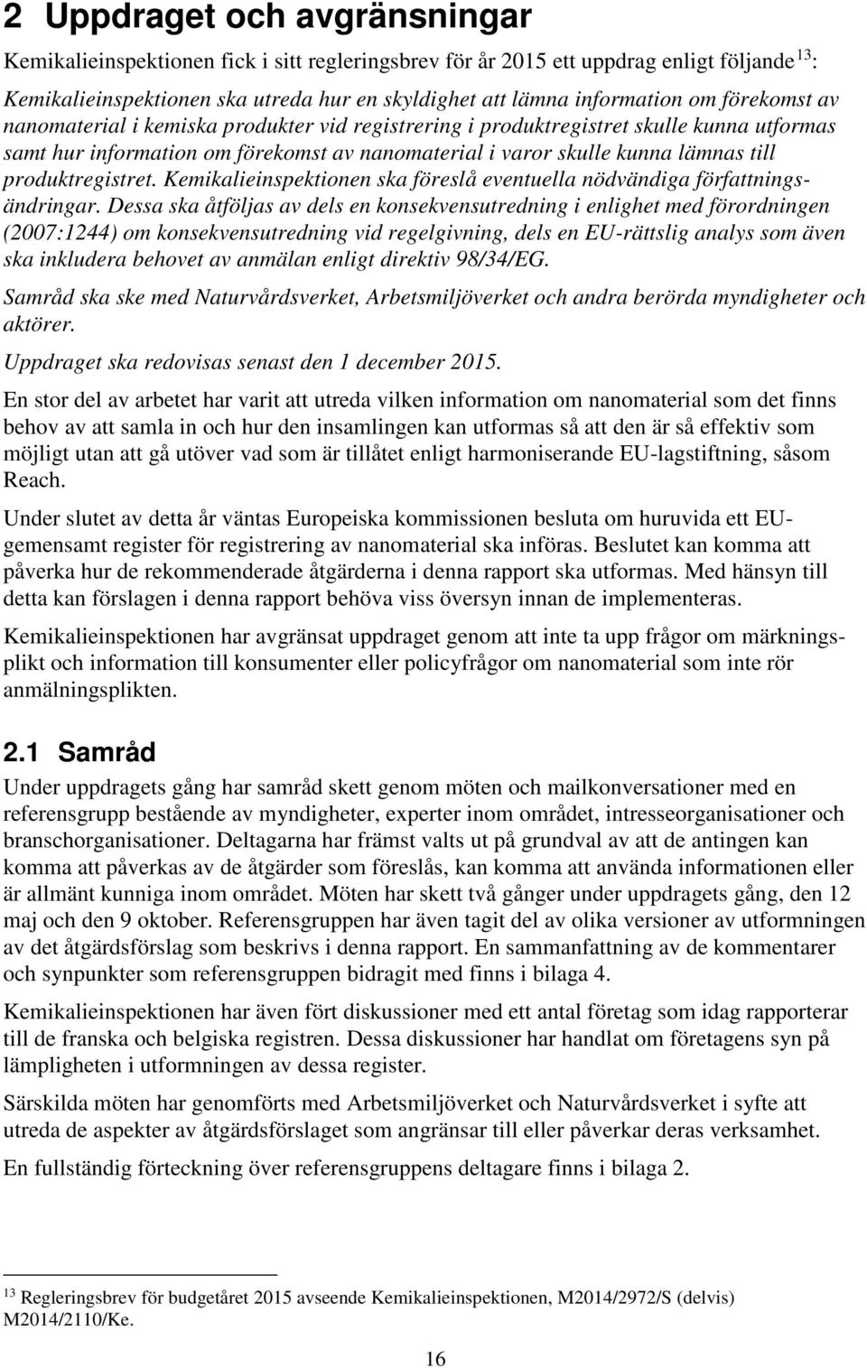produktregistret. Kemikalieinspektionen ska föreslå eventuella nödvändiga författningsändringar.
