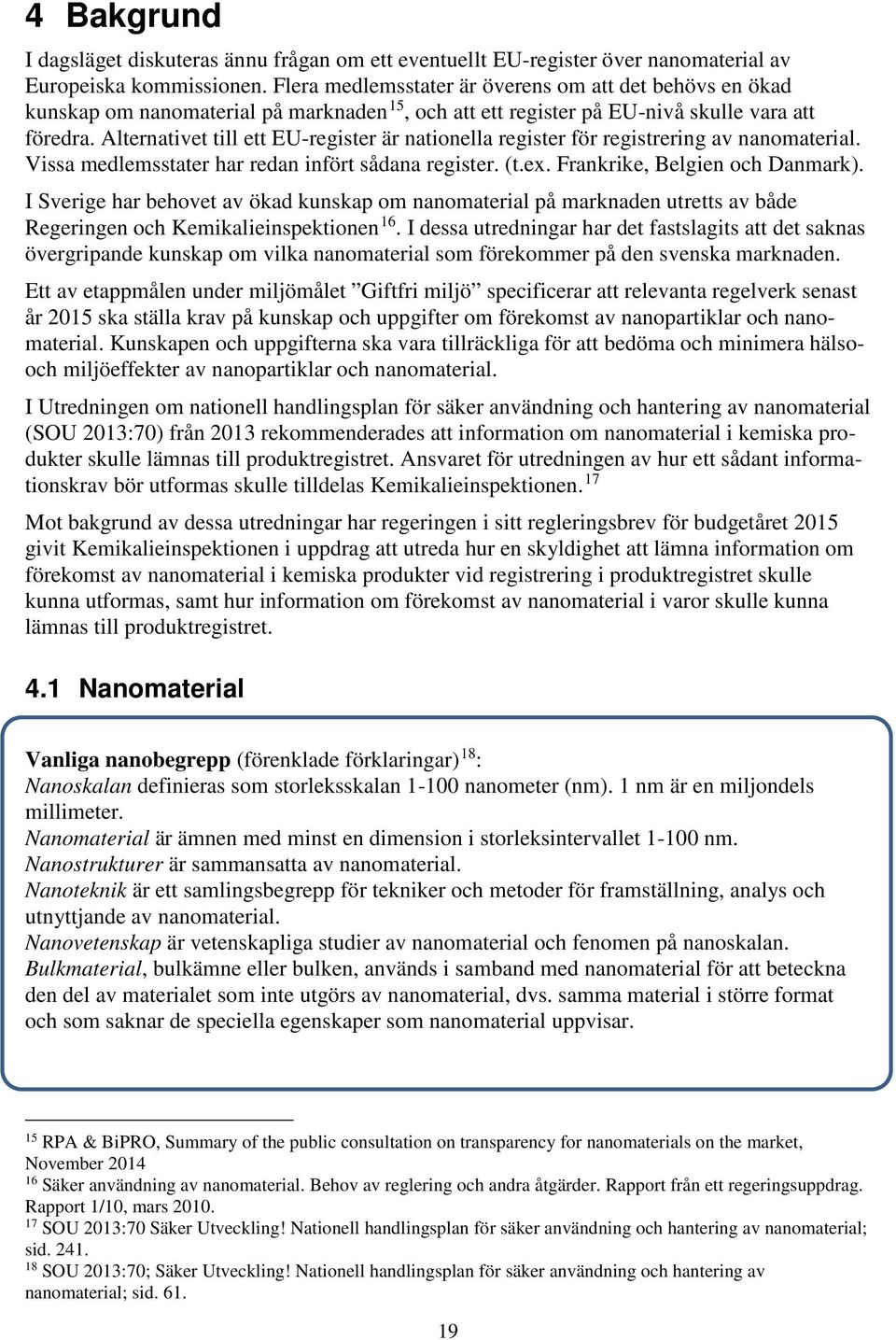 Alternativet till ett EU-register är nationella register för registrering av nanomaterial. Vissa medlemsstater har redan infört sådana register. (t.ex. Frankrike, Belgien och Danmark).