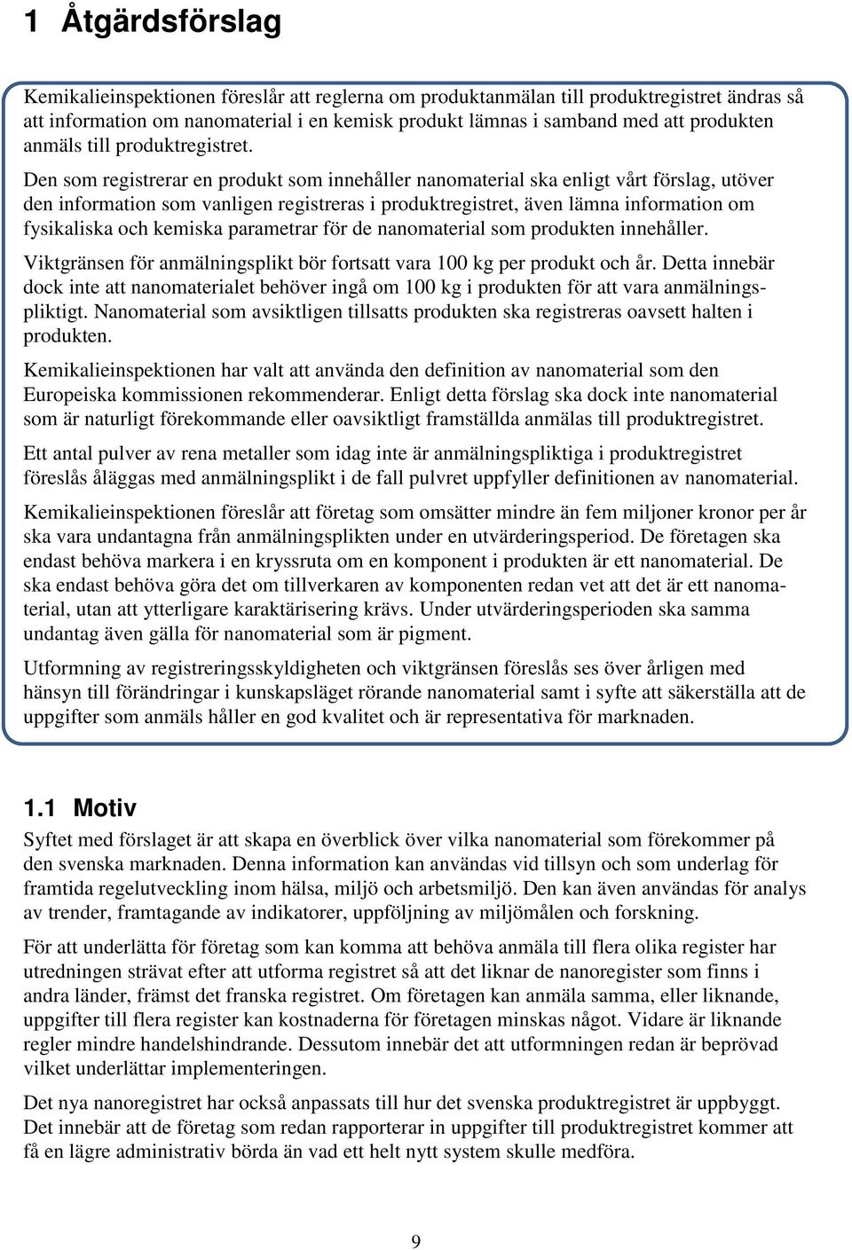 Den som registrerar en produkt som innehåller nanomaterial ska enligt vårt förslag, utöver den information som vanligen registreras i produktregistret, även lämna information om fysikaliska och