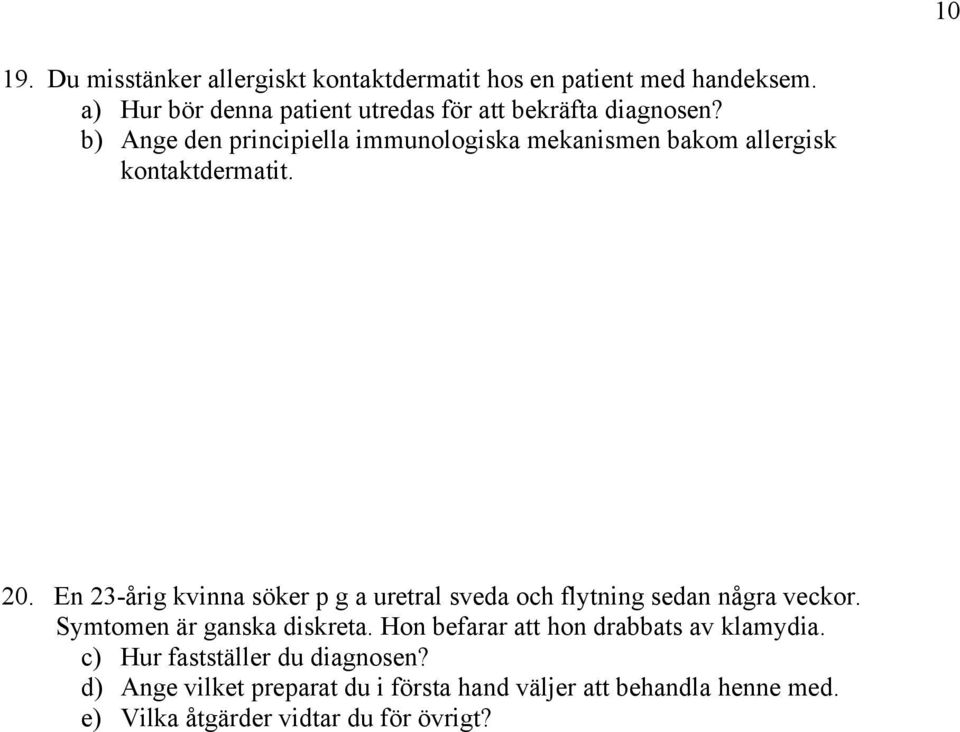 b) Ange den principiella immunologiska mekanismen bakom allergisk kontaktdermatit. 20.