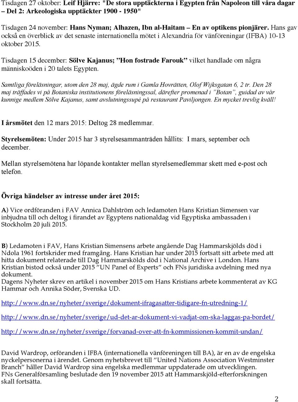 Tisdagen 15 december: Sölve Kajanus; Hon fostrade Farouk vilket handlade om några människoöden i 20 talets Egypten.