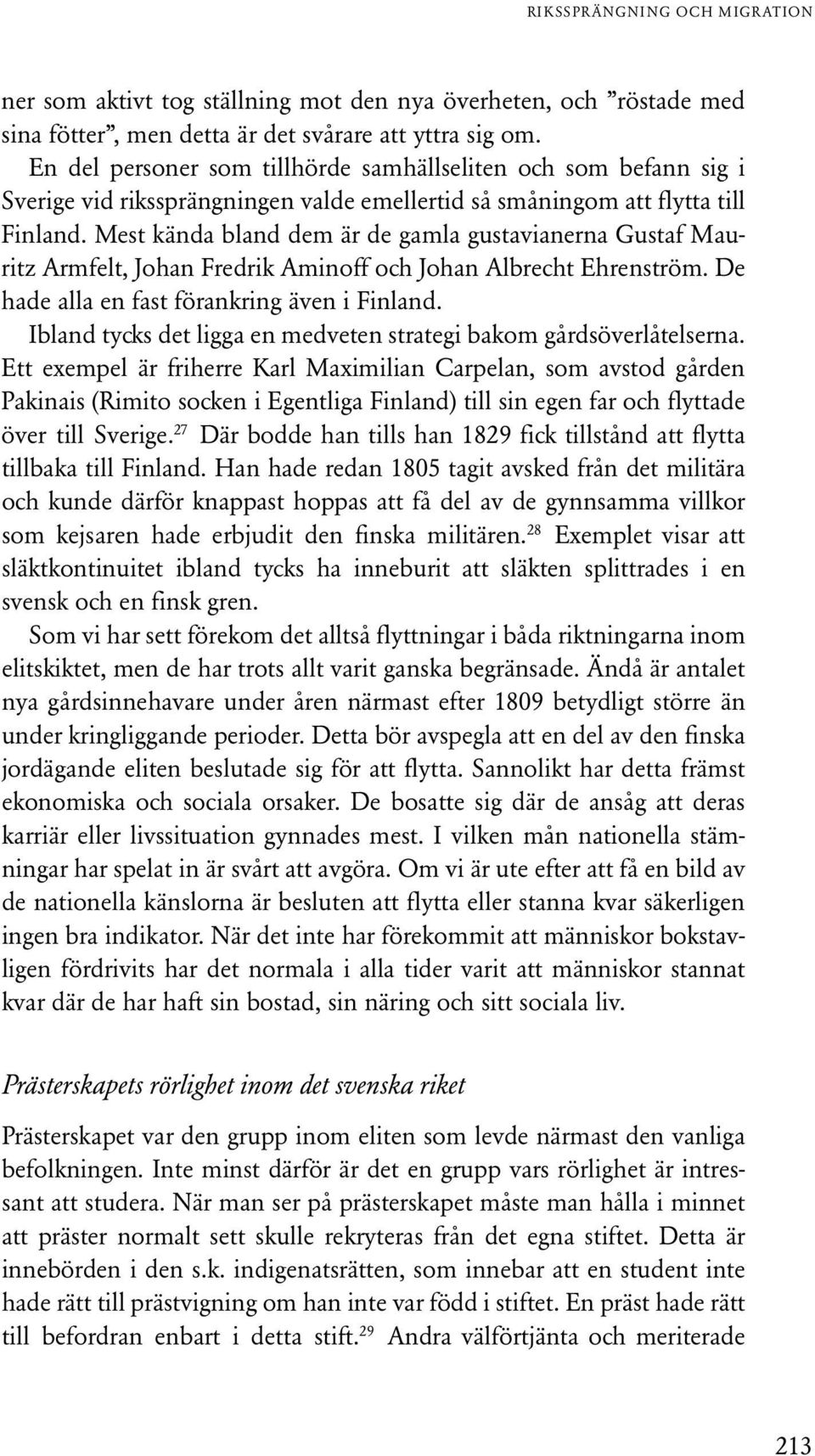 Mest kända bland dem är de gamla gustavianerna Gustaf Mauritz Armfelt, Johan Fredrik Aminoff och Johan Albrecht Ehrenström. De hade alla en fast förankring även i Finland.