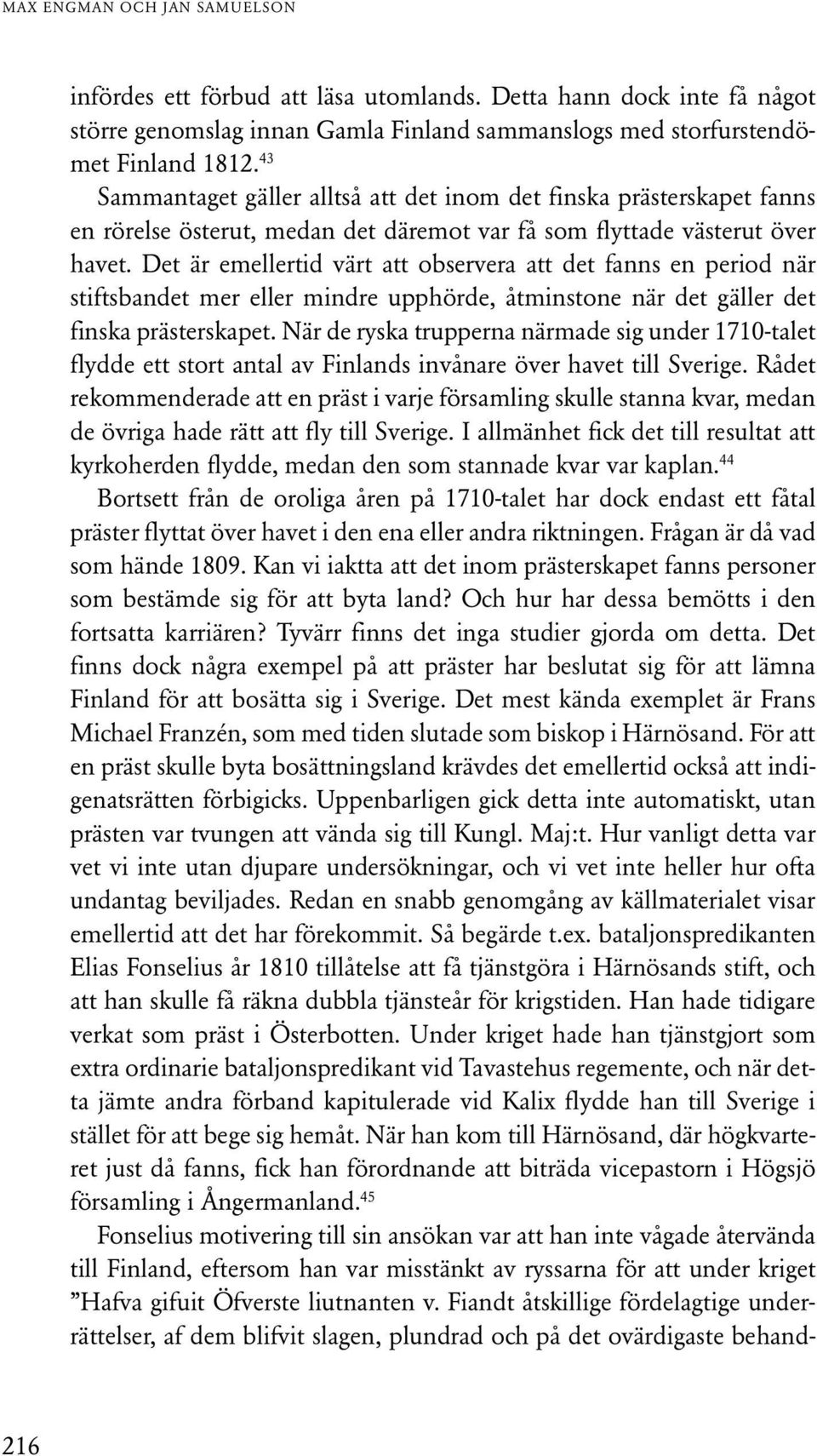 Det är emellertid värt att observera att det fanns en period när stiftsbandet mer eller mindre upphörde, åtminstone när det gäller det finska prästerskapet.