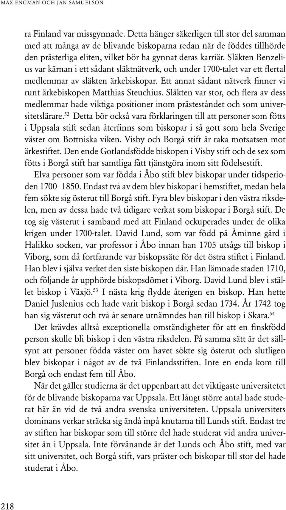 Släkten Benzelius var kärnan i ett sådant släktnätverk, och under 1700-talet var ett flertal medlemmar av släkten ärkebiskopar. Ett annat sådant nätverk finner vi runt ärkebiskopen Matthias Steuchius.