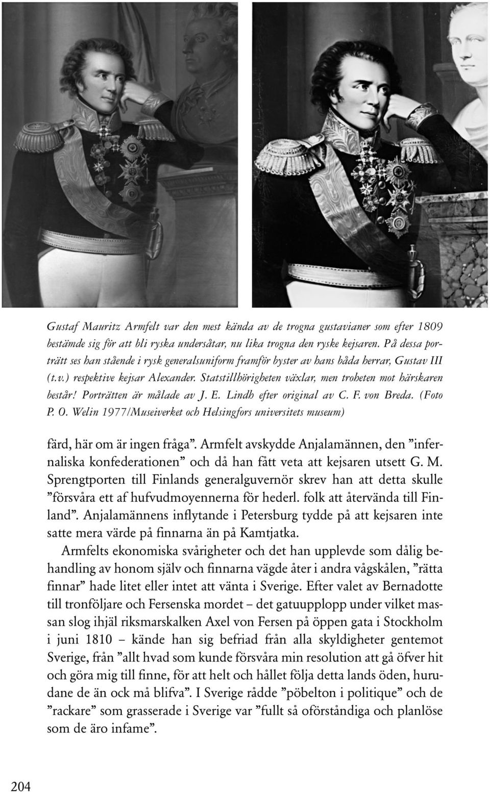 Statstillhörigheten växlar, men troheten mot härskaren består! Porträtten är målade av J. E. Lindh efter original av C. F. von Breda. (Foto P. O.