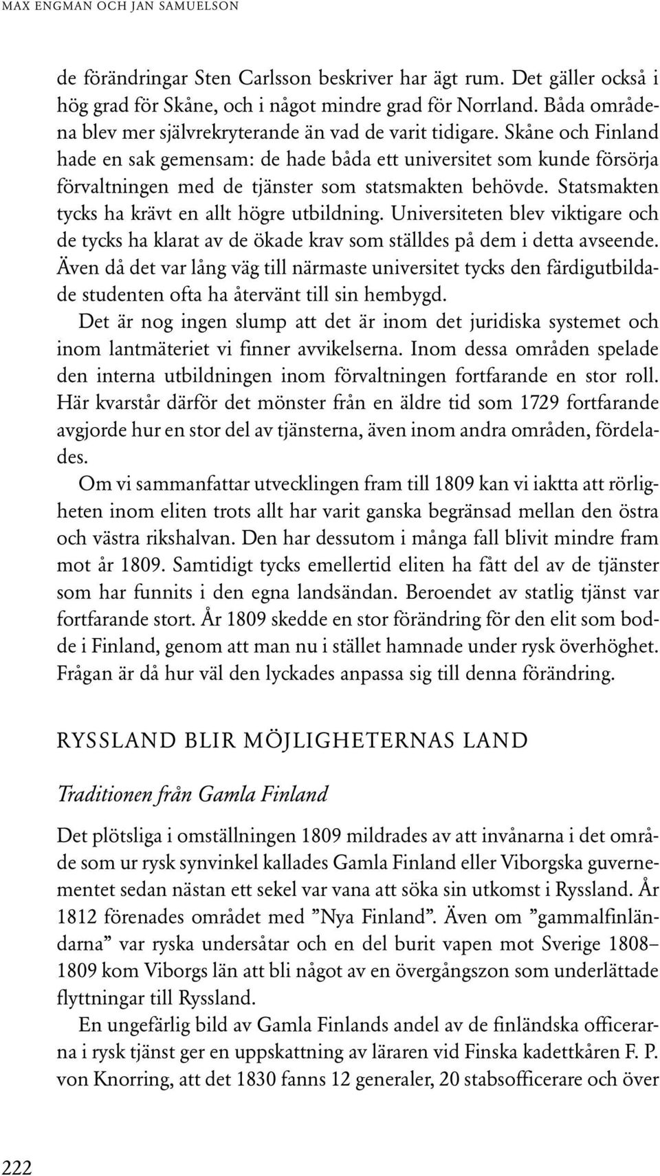 Skåne och Finland hade en sak gemensam: de hade båda ett universitet som kunde försörja förvaltningen med de tjänster som statsmakten behövde. Statsmakten tycks ha krävt en allt högre utbildning.