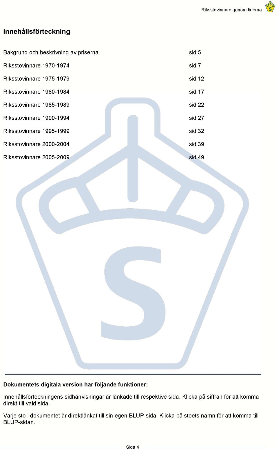 sid 49 Dokumentets digitala version har följande funktioner: Innehållsförteckningens sidhänvisningar är länkade till respektive sida.