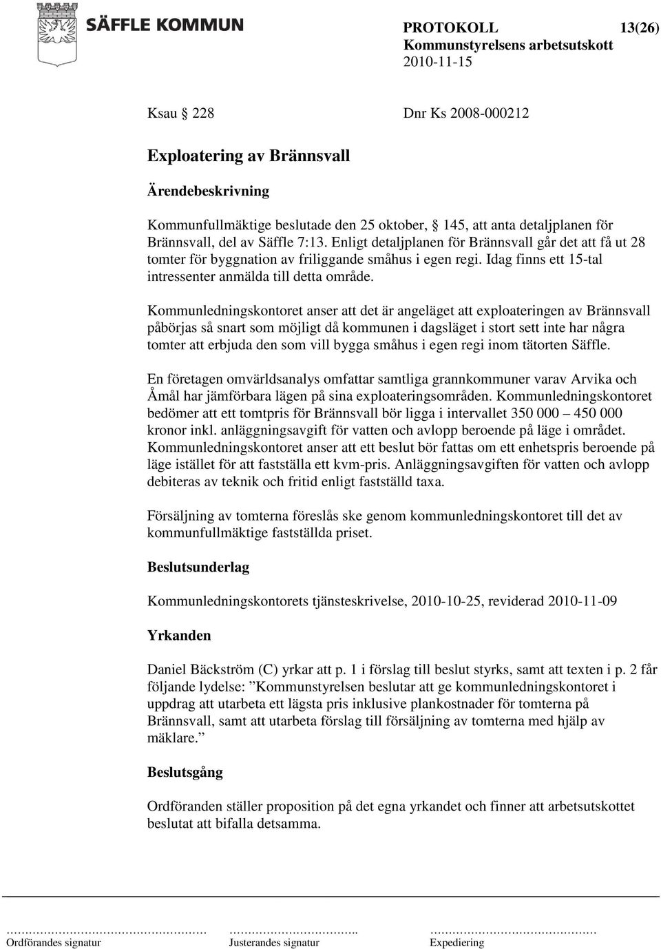 Kommunledningskontoret anser att det är angeläget att exploateringen av Brännsvall påbörjas så snart som möjligt då kommunen i dagsläget i stort sett inte har några tomter att erbjuda den som vill