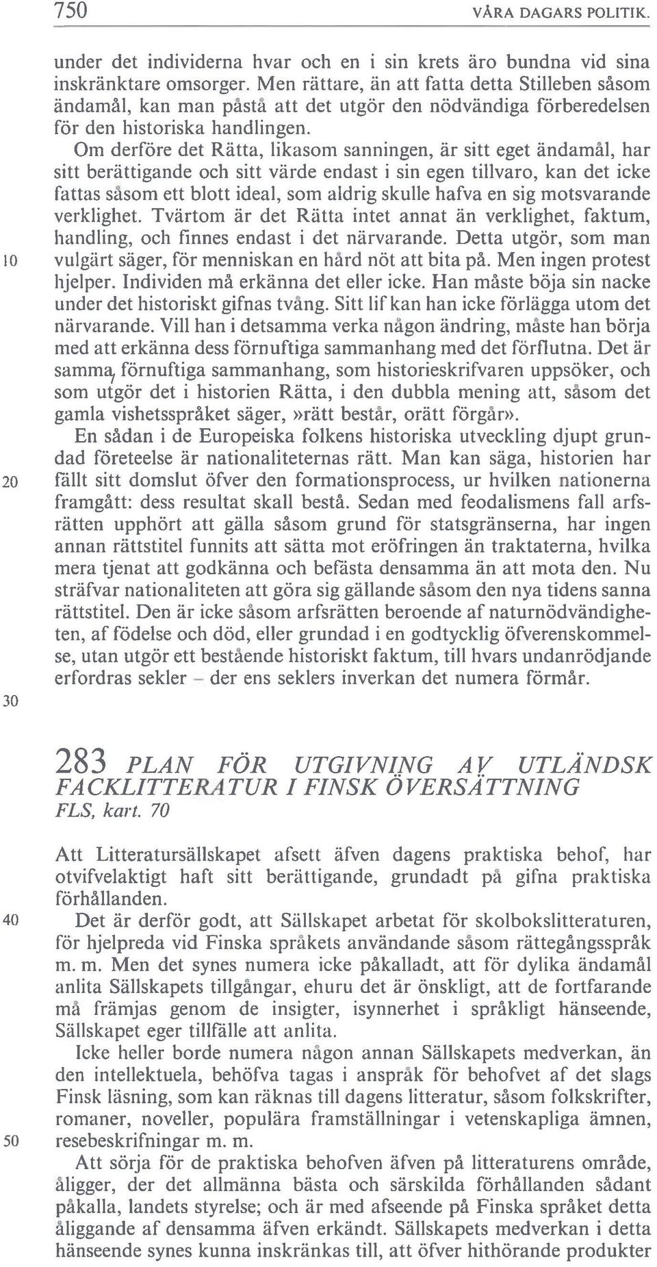 Om derföre det Rätta, likasom sanningen, är sitt eget ändamåi, har sitt berättigande och sitt värde endast i sin egen tilivaro, kan det icke fattas säsom ett blott ideal, som aldrig skulle hafva en