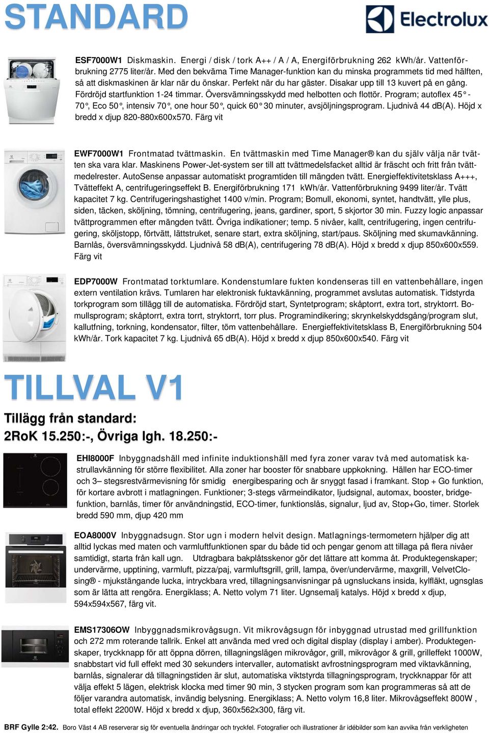 Fördröjd startfunktion 1-24 timmar. Översvämningsskydd med helbotten och flottör. Program; autoflex 45-70, Eco 50, intensiv 70, one hour 50, quick 60 30 minuter, avsjöljningsprogram.