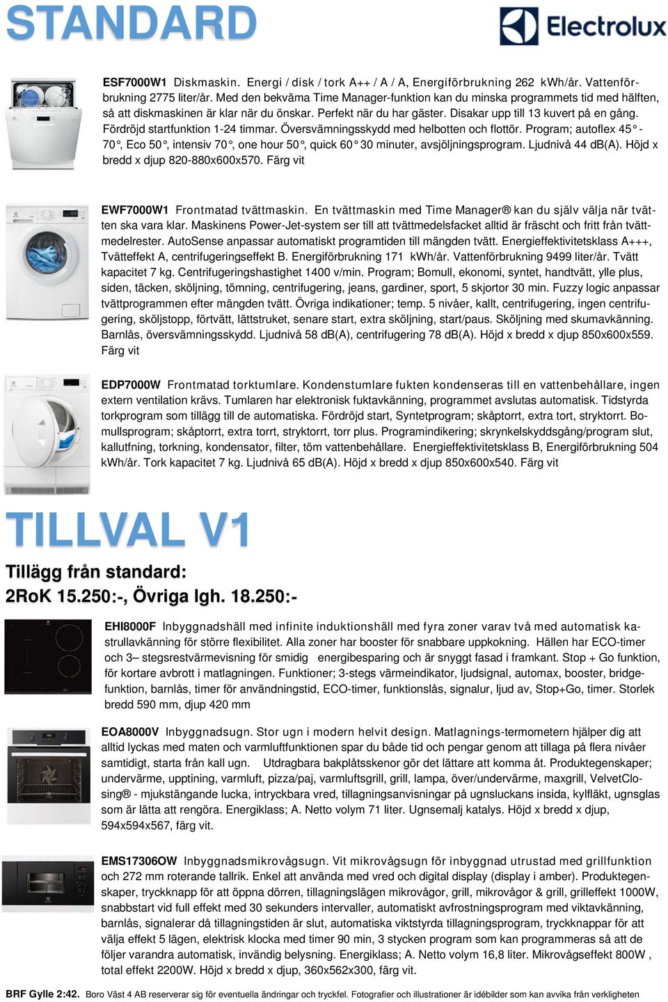 Fördröjd startfunktion 1-24 timmar. Översvämningsskydd med helbotten och flottör. Program; autoflex 45-70, Eco 50, intensiv 70, one hour 50, quick 60 30 minuter, avsjöljningsprogram.