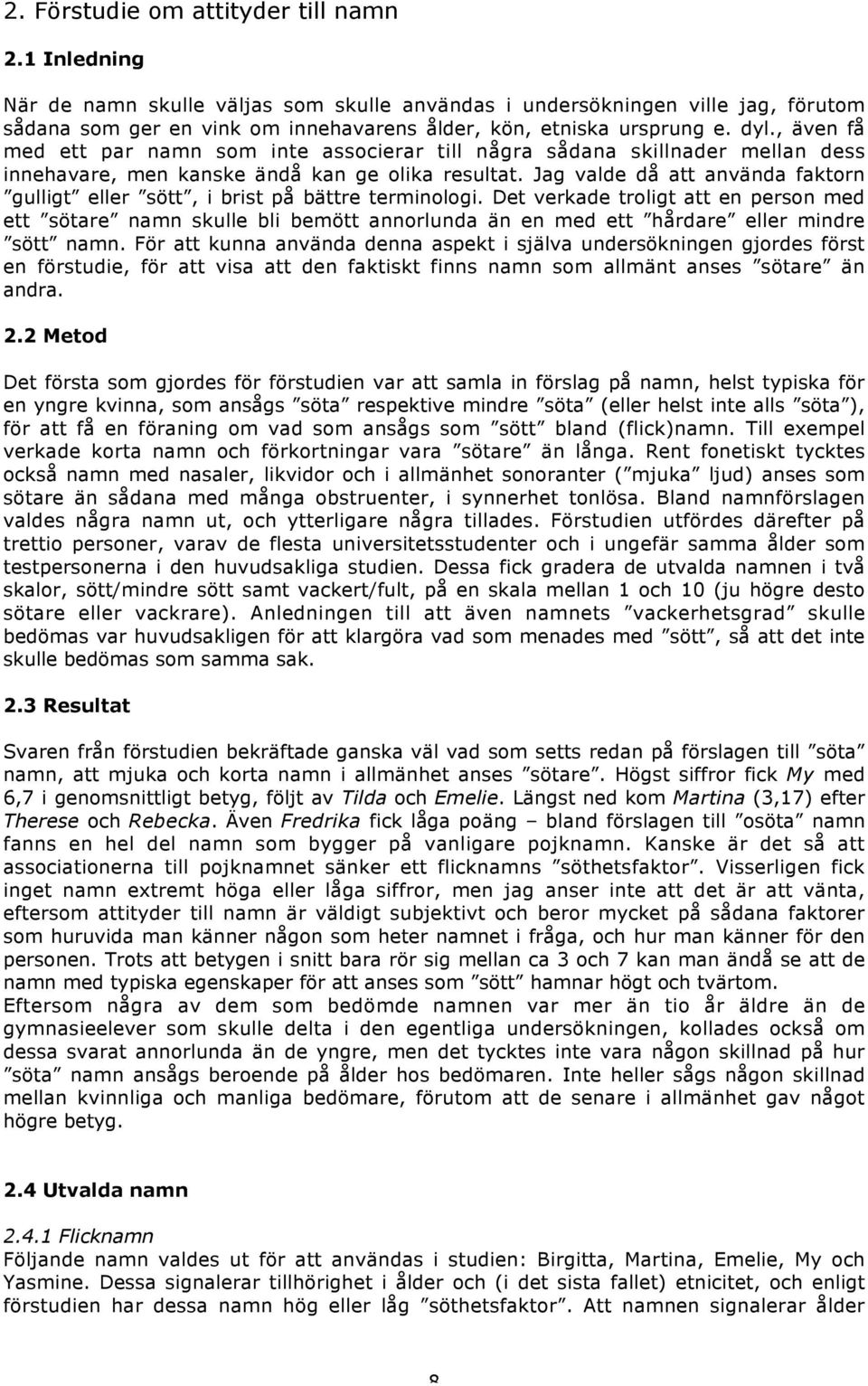 , även få med ett par namn som inte associerar till några sådana skillnader mellan dess innehavare, men kanske ändå kan ge olika resultat.