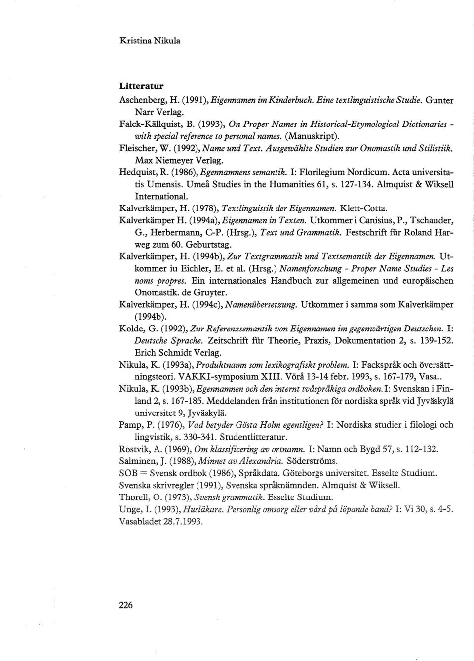 Ausgewählte Studien zur Onomastik und Stilistiik. Max Niemeyer Verlag. Hedquist, R. (1986), Egennamnens semantik. I: Florilegium Nordicum. Acta universitatis Umensis.