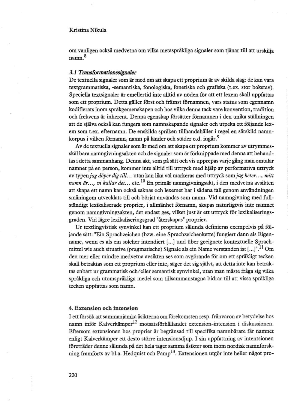 Speciella textsignaler är emellertid inte alltid av nöden för att ett lexem skall uppfattas som ett proprium.