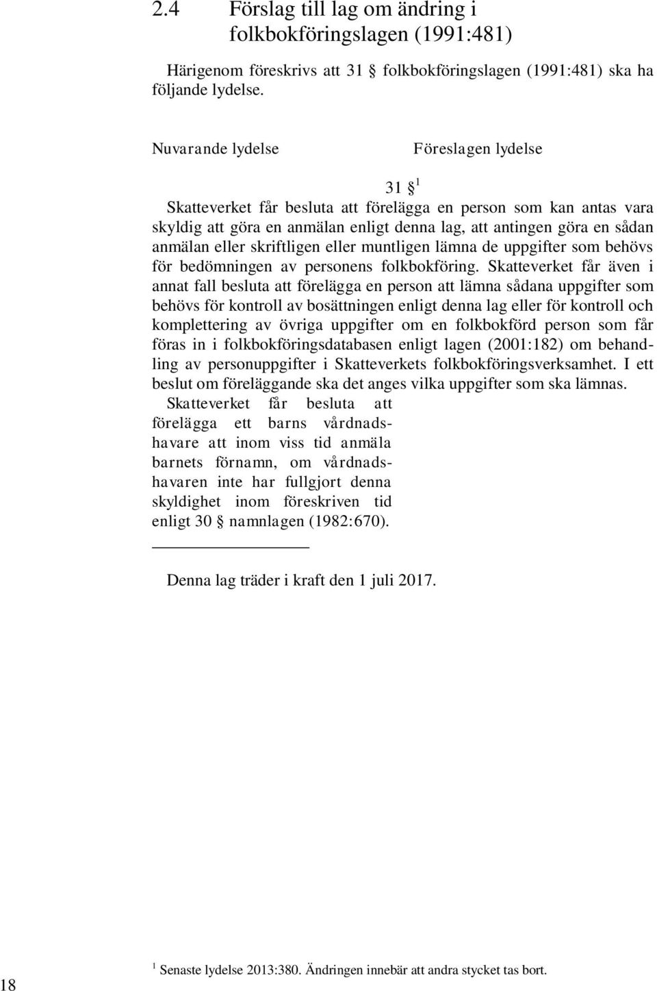 skriftligen eller muntligen lämna de uppgifter som behövs för bedömningen av personens folkbokföring.