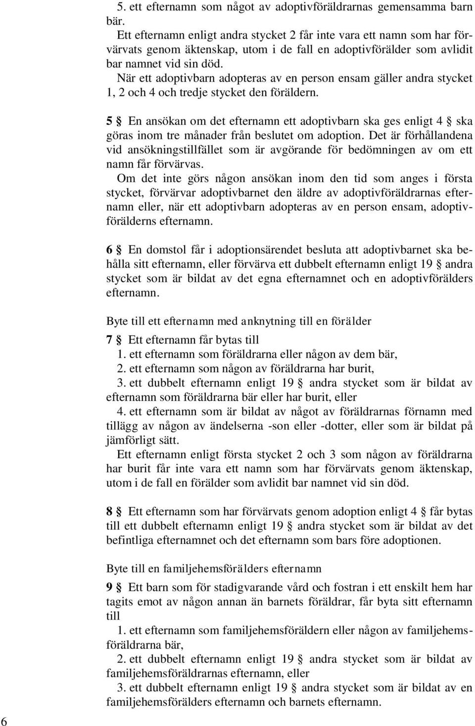 När ett adoptivbarn adopteras av en person ensam gäller andra stycket 1, 2 och 4 och tredje stycket den föräldern.
