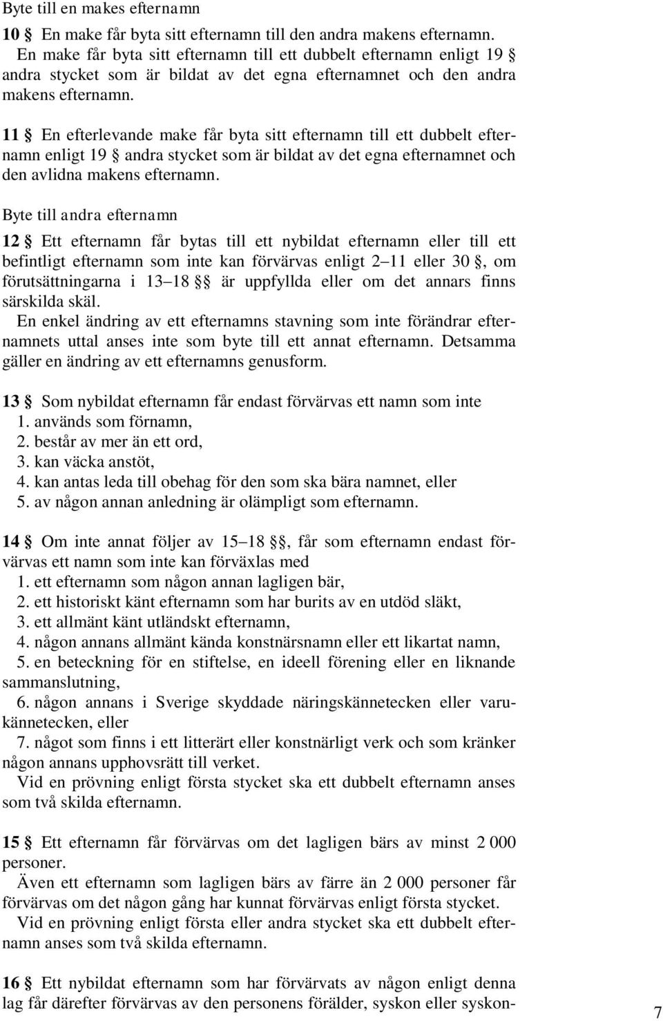 11 En efterlevande make får byta sitt efternamn till ett dubbelt efternamn enligt 19 andra stycket som är bildat av det egna efternamnet och den avlidna makens efternamn.