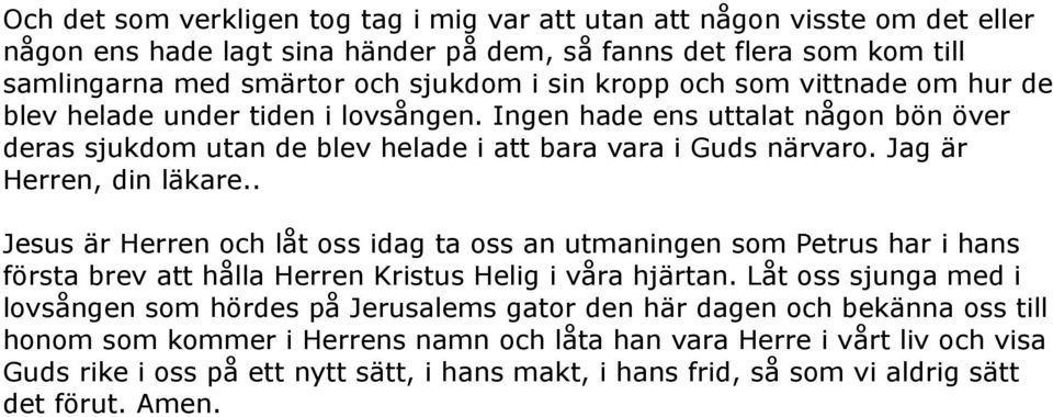 . Jesus är Herren och låt oss idag ta oss an utmaningen som Petrus har i hans första brev att hålla Herren Kristus Helig i våra hjärtan.