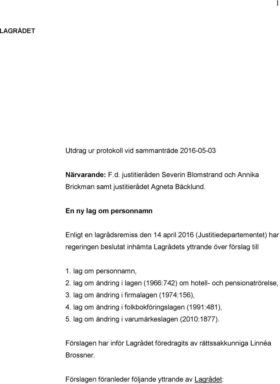 lag om personnamn, 2. lag om ändring i lagen (1966:742) om hotell- och pensionatrörelse, 3. lag om ändring i firmalagen (1974:156), 4.