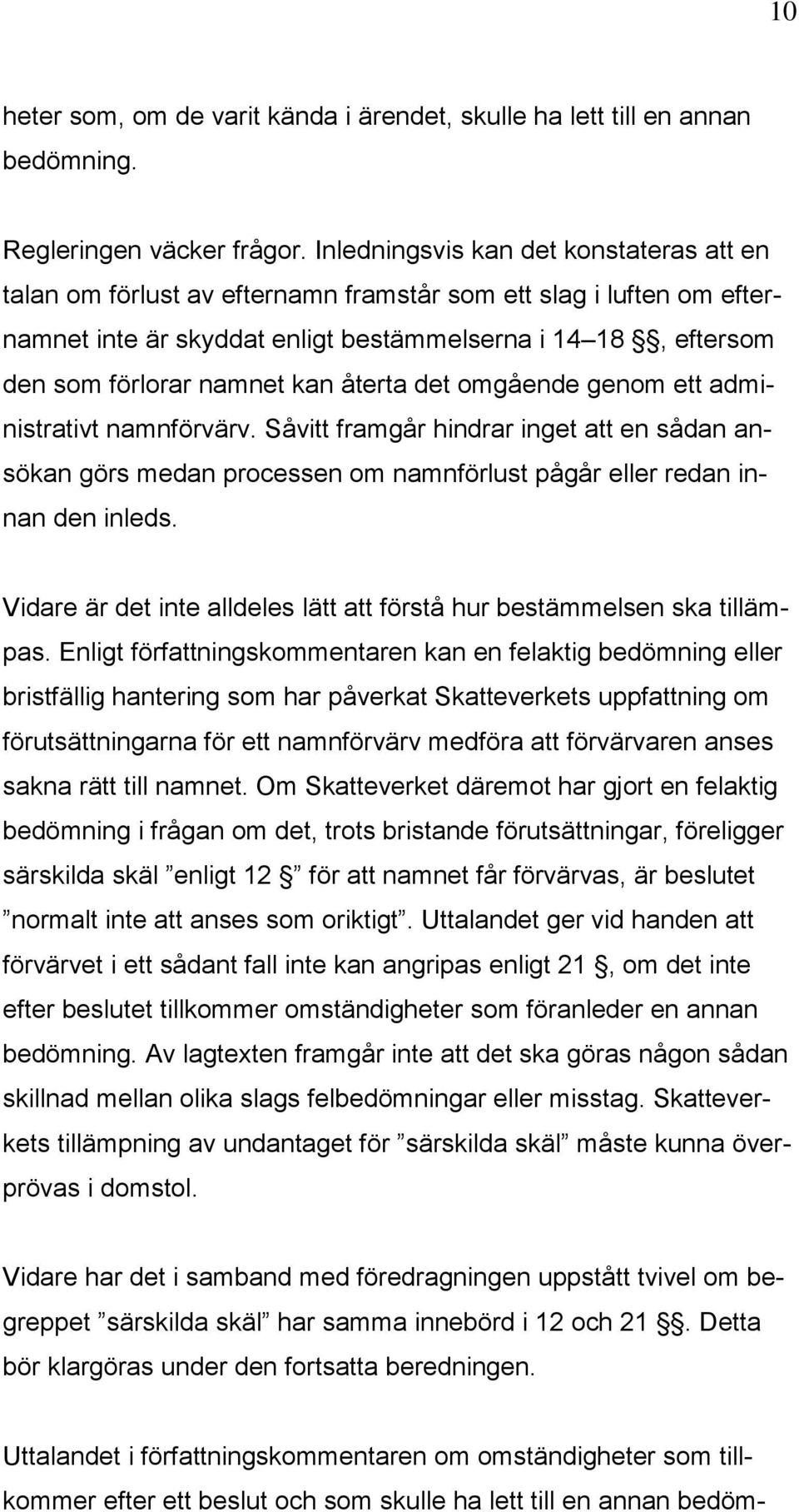 kan återta det omgående genom ett administrativt namnförvärv. Såvitt framgår hindrar inget att en sådan ansökan görs medan processen om namnförlust pågår eller redan innan den inleds.