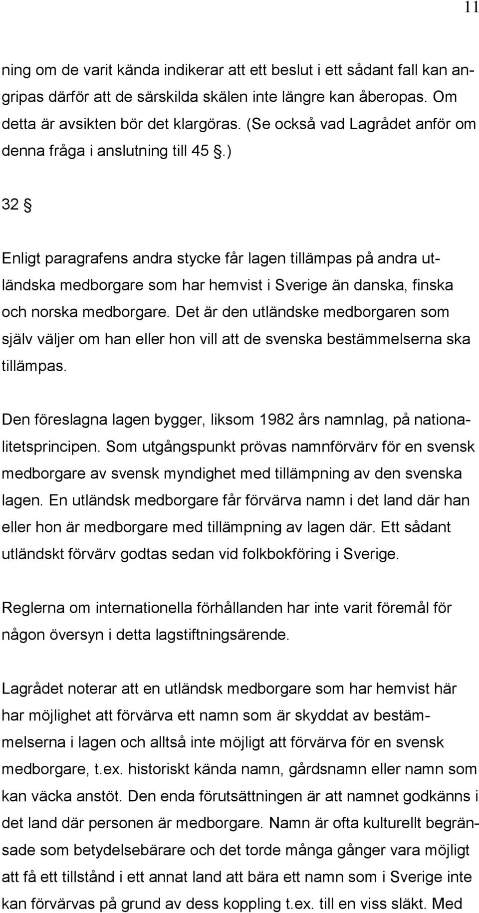 ) 32 Enligt paragrafens andra stycke får lagen tillämpas på andra utländska medborgare som har hemvist i Sverige än danska, finska och norska medborgare.