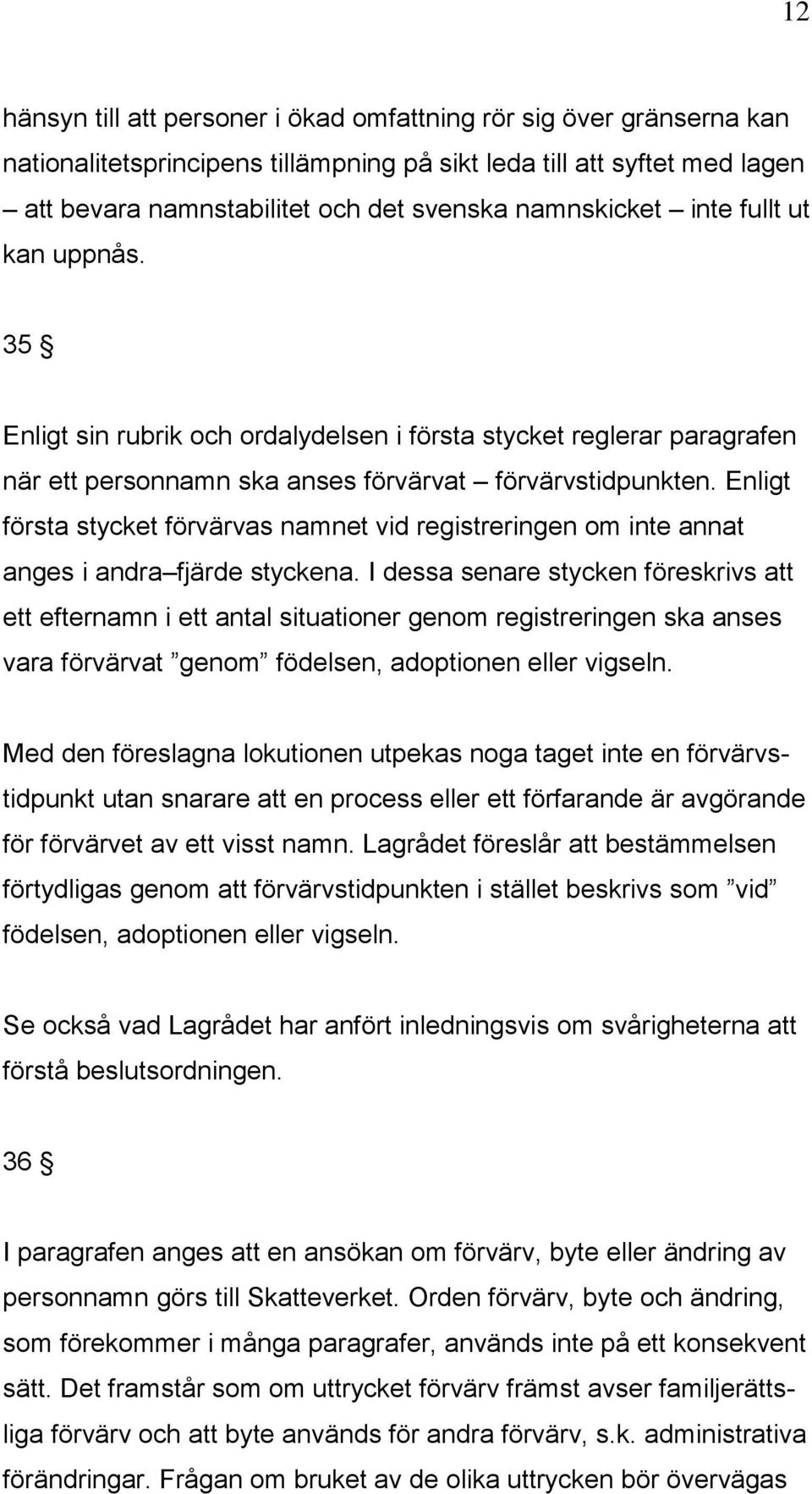 Enligt första stycket förvärvas namnet vid registreringen om inte annat anges i andra fjärde styckena.