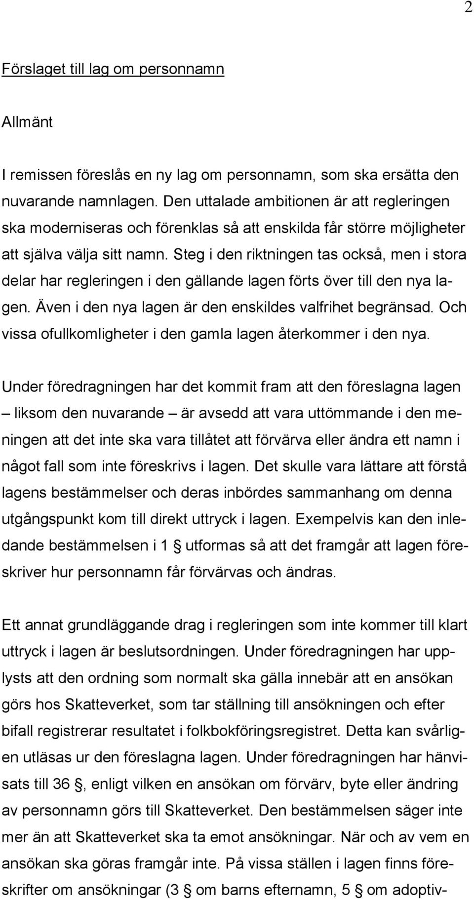 Steg i den riktningen tas också, men i stora delar har regleringen i den gällande lagen förts över till den nya lagen. Även i den nya lagen är den enskildes valfrihet begränsad.