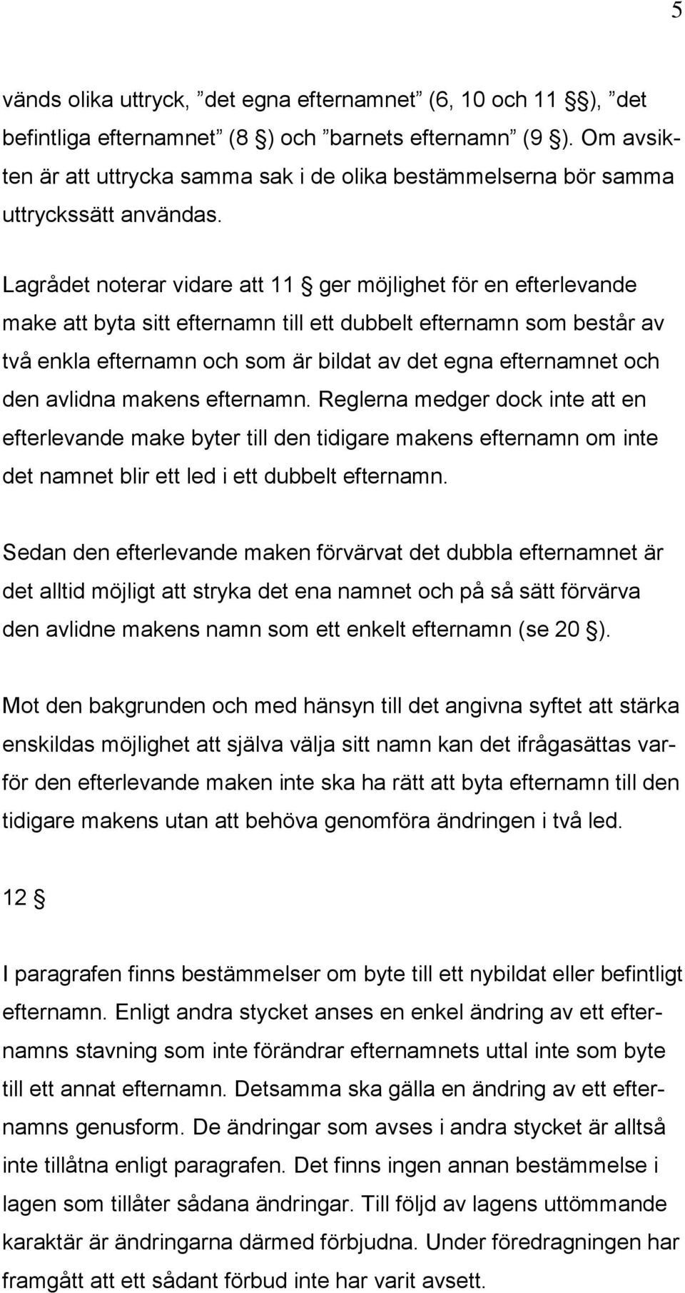 Lagrådet noterar vidare att 11 ger möjlighet för en efterlevande make att byta sitt efternamn till ett dubbelt efternamn som består av två enkla efternamn och som är bildat av det egna efternamnet