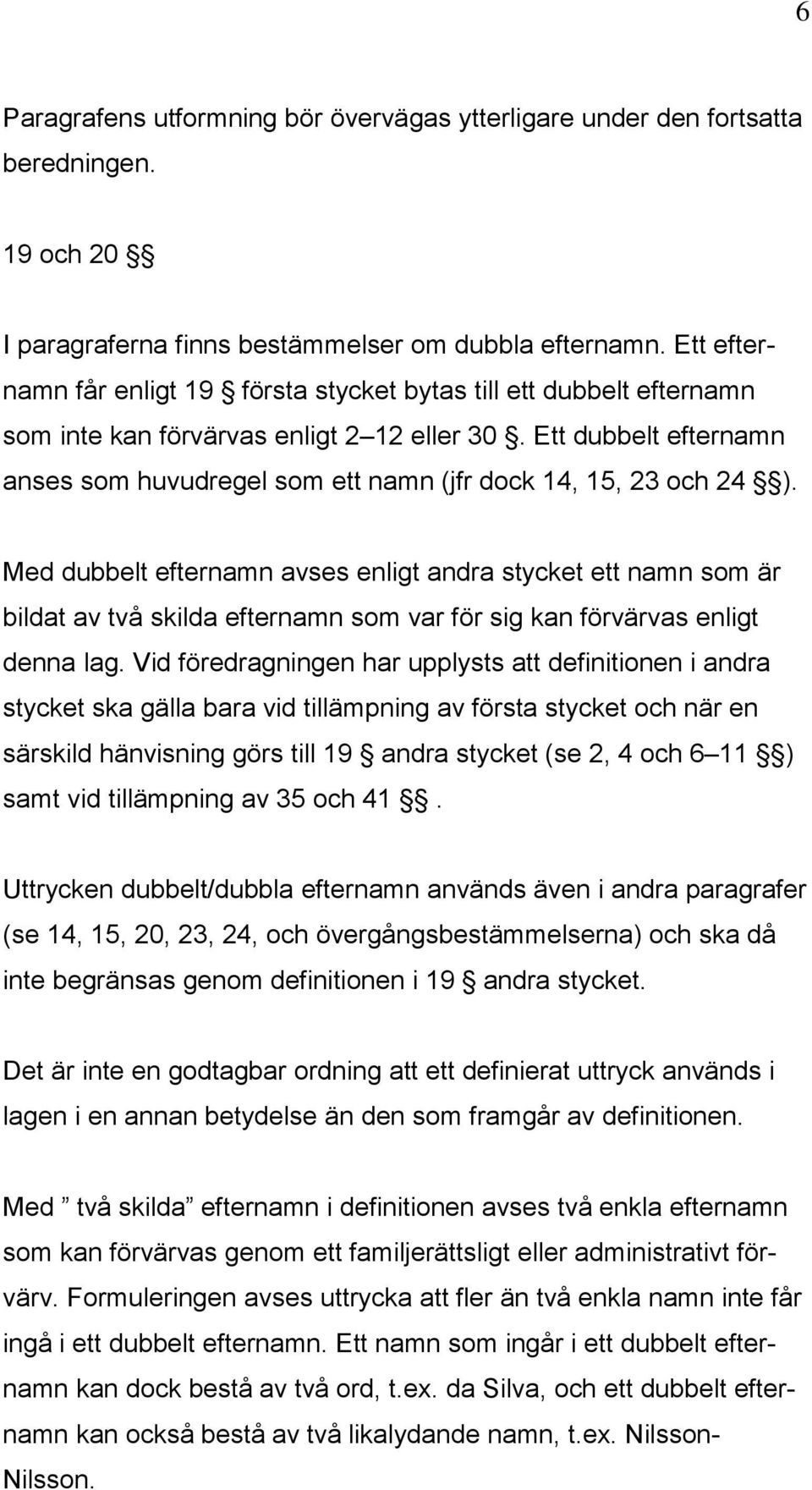 Ett dubbelt efternamn anses som huvudregel som ett namn (jfr dock 14, 15, 23 och 24 ).