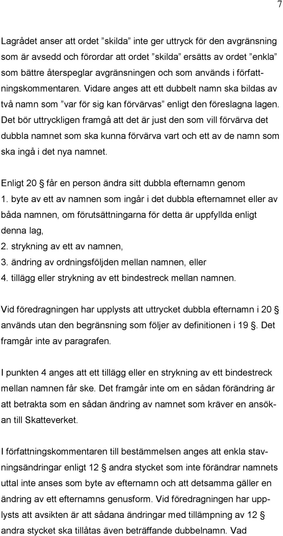 Det bör uttryckligen framgå att det är just den som vill förvärva det dubbla namnet som ska kunna förvärva vart och ett av de namn som ska ingå i det nya namnet.