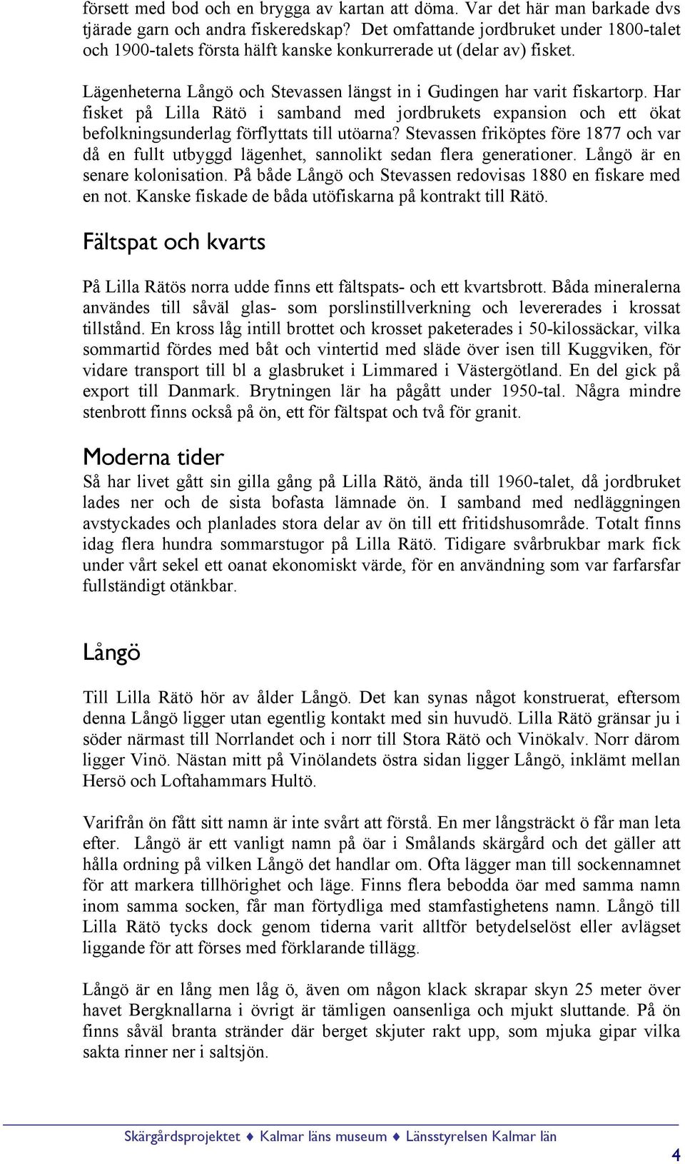 Har fisket på Lilla Rätö i samband med jordbrukets expansion och ett ökat befolkningsunderlag förflyttats till utöarna?