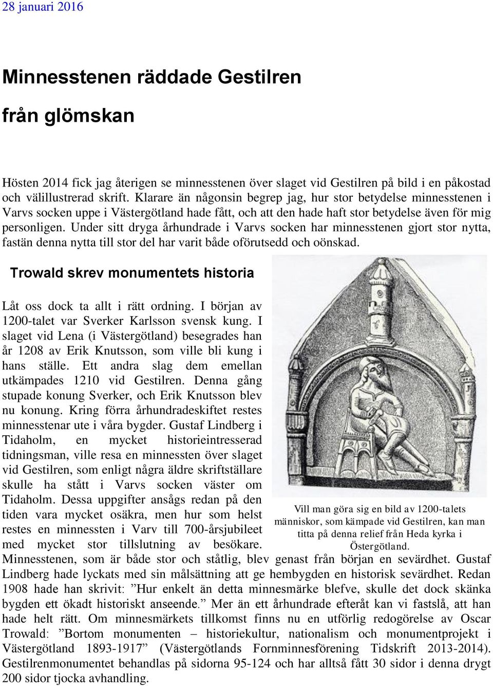Under sitt dryga århundrade i Varvs socken har minnesstenen gjort stor nytta, fastän denna nytta till stor del har varit både oförutsedd och oönskad.