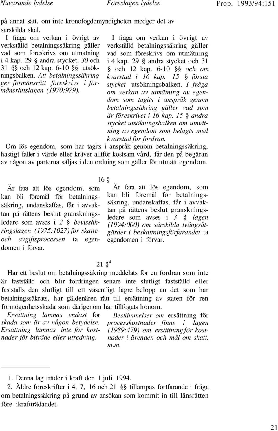 Att betalningssäkring ger förmånsrätt föreskrivs i förmånsrättslagen (1970:979). I fråga om verkan i övrigt av verkställd betalningssäkring gäller vad som föreskrivs om utmätning i 4 kap.