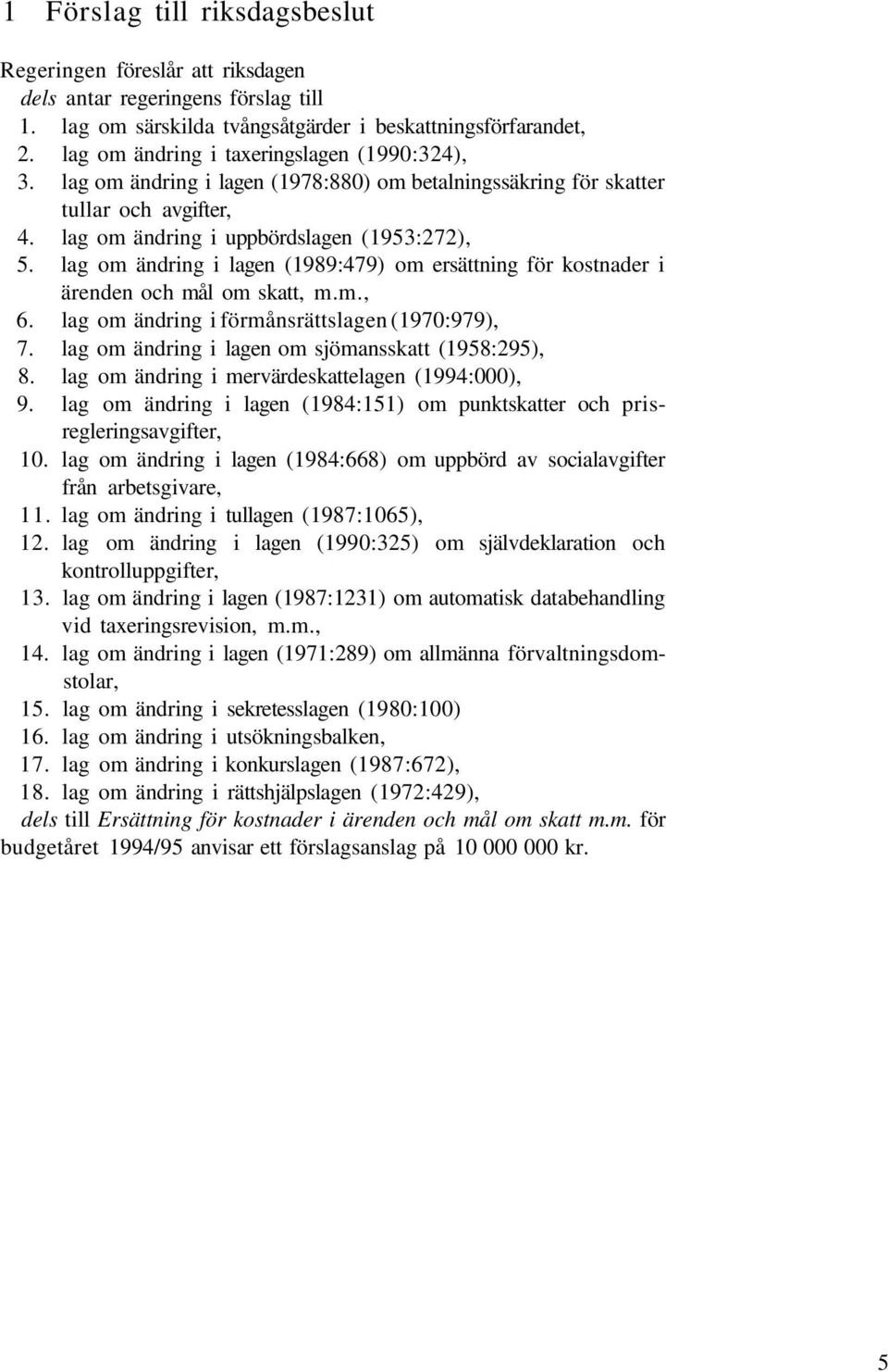 lag om ändring i lagen (1989:479) om ersättning för kostnader i ärenden och mål om skatt, m.m., 6. lag om ändring i förmånsrättslagen (1970:979), 7.