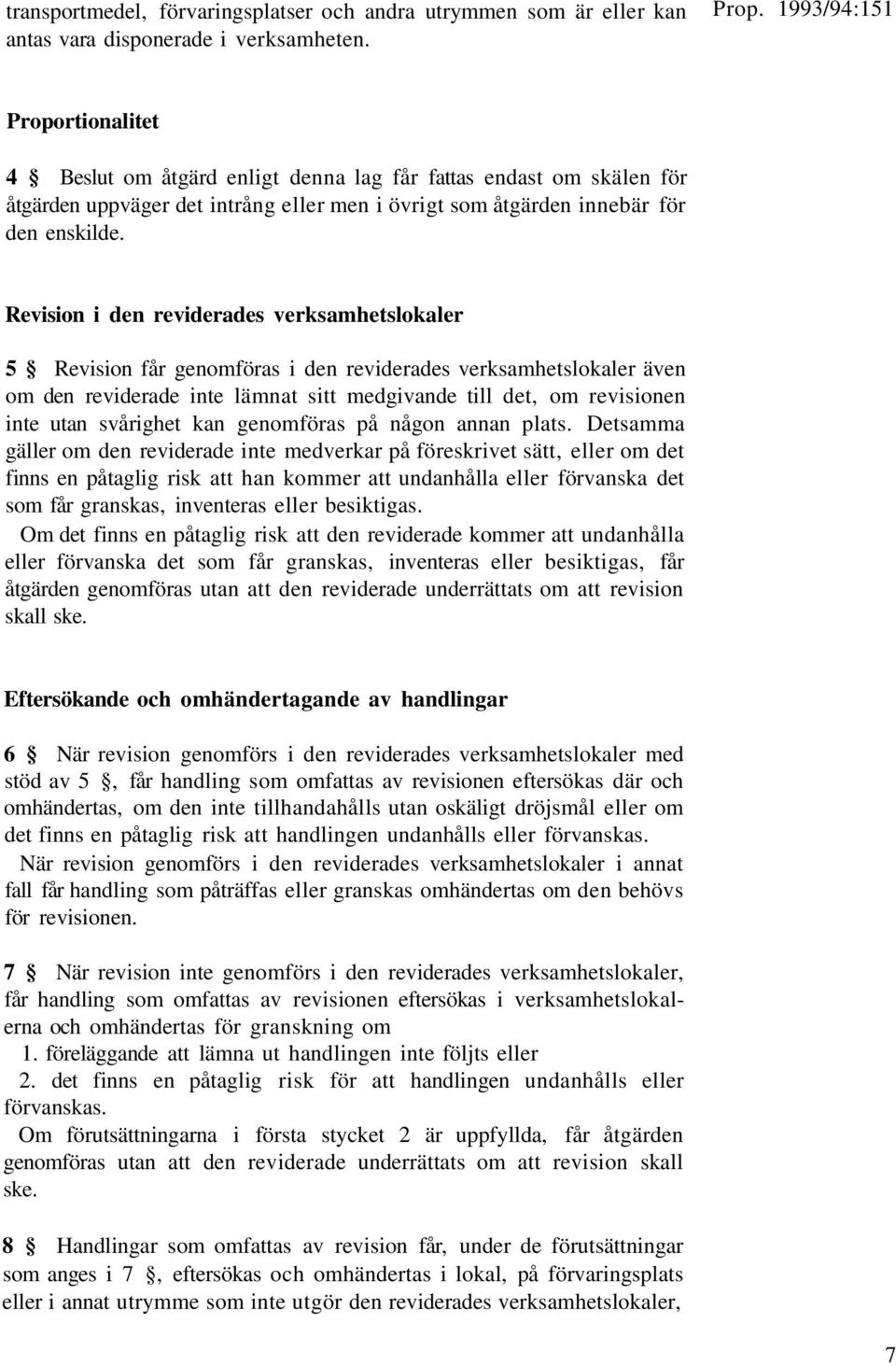 Revision i den reviderades verksamhetslokaler 5 Revision får genomföras i den reviderades verksamhetslokaler även om den reviderade inte lämnat sitt medgivande till det, om revisionen inte utan