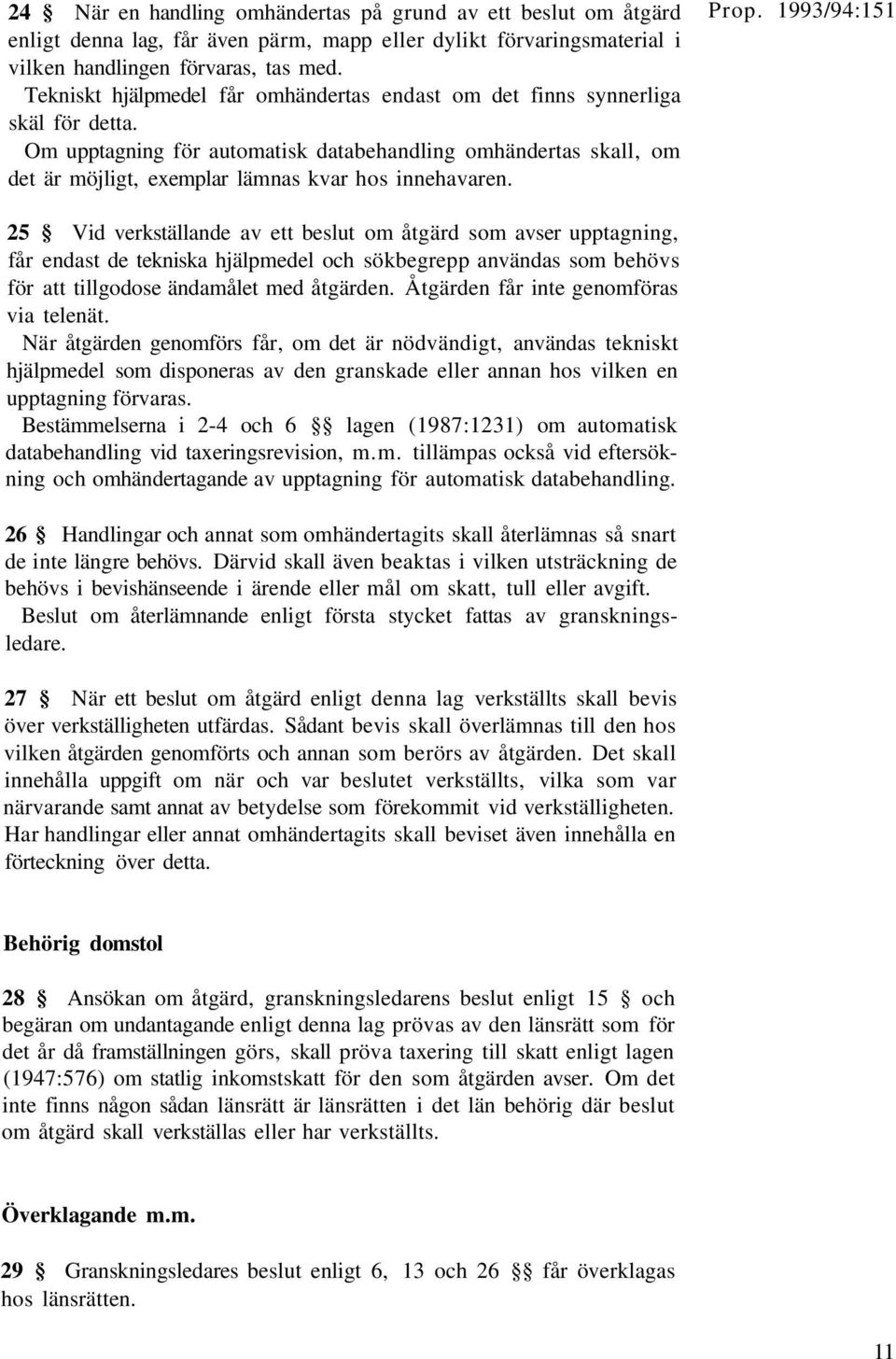 Om upptagning för automatisk databehandling omhändertas skall, om det är möjligt, exemplar lämnas kvar hos innehavaren.