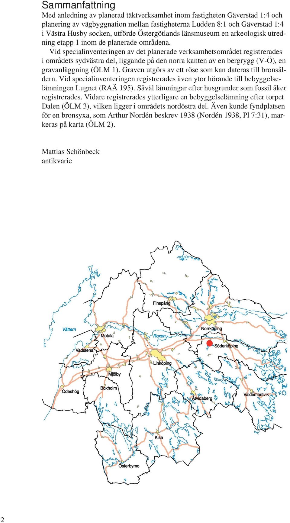 Vid specialinventeringen av det planerade verksamhetsområdet registrerades i områdets sydvästra del, liggande på den norra kanten av en bergrygg (V-Ö), en gravanläggning (ÖLM 1).