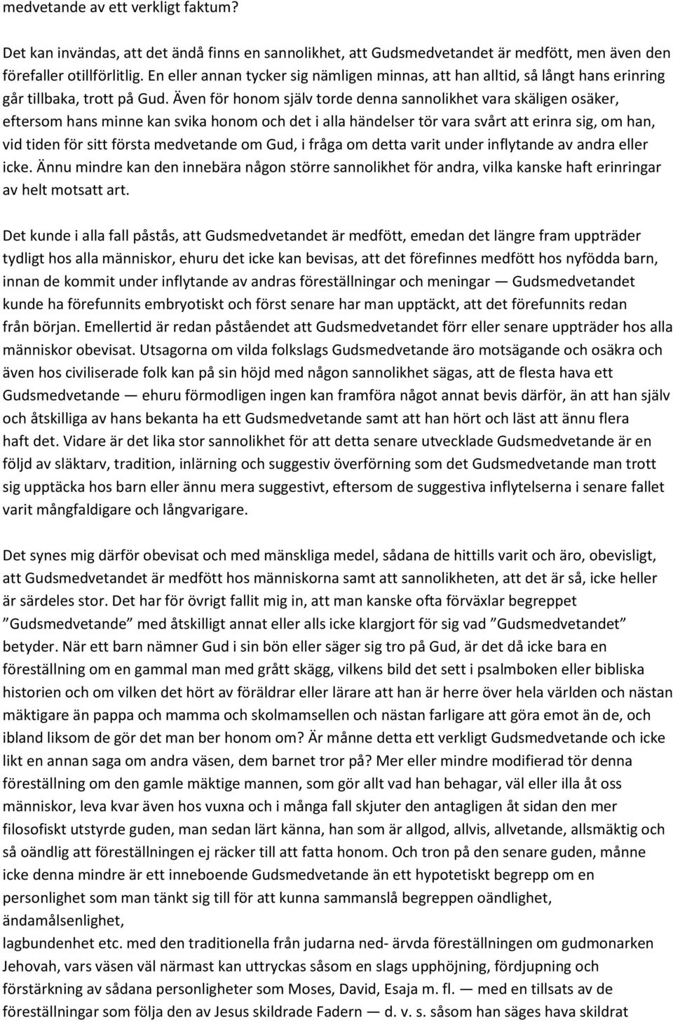 Även för honom själv torde denna sannolikhet vara skäligen osäker, eftersom hans minne kan svika honom och det i alla händelser tör vara svårt att erinra sig, om han, vid tiden för sitt första