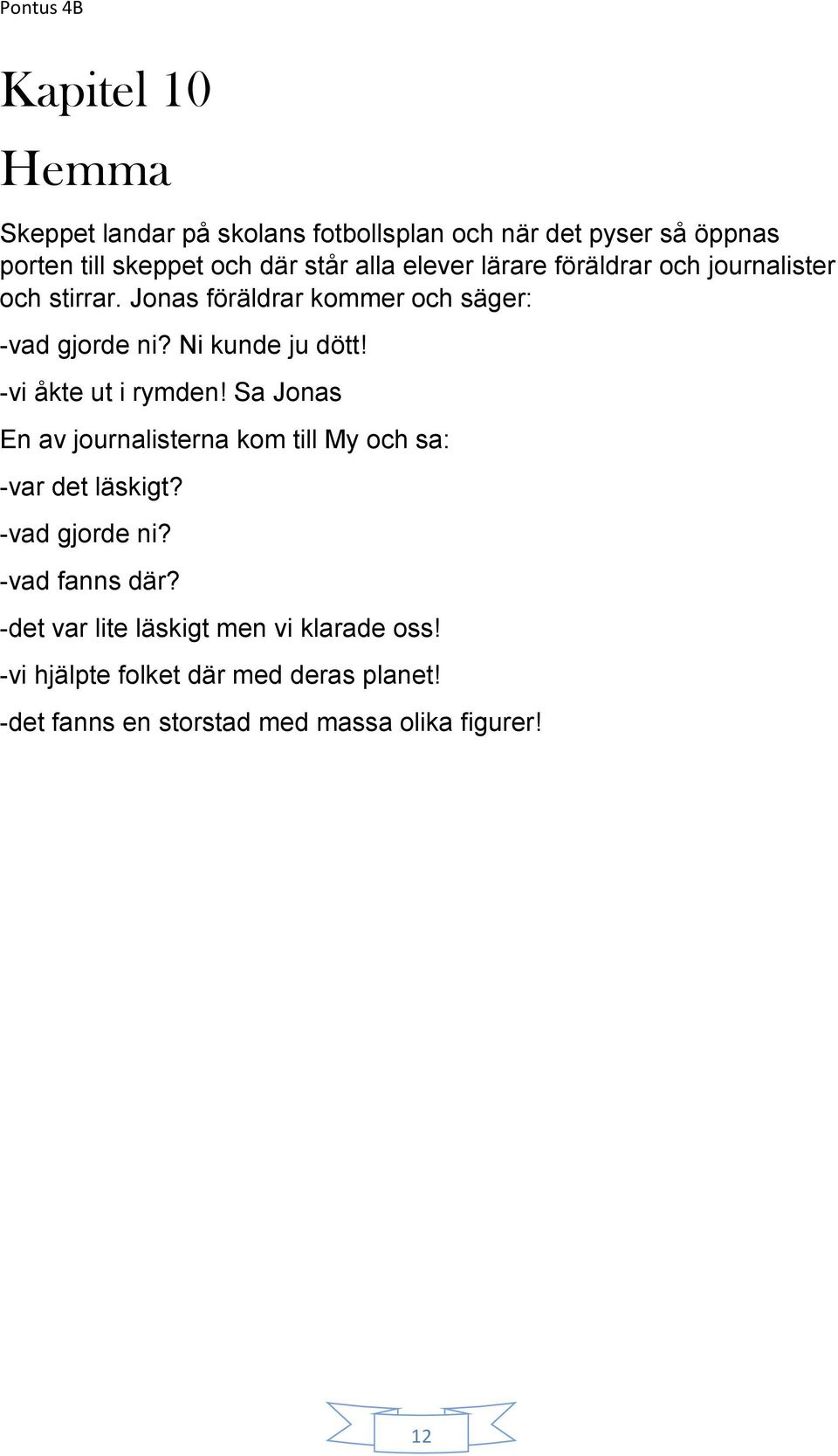 -vi åkte ut i rymden! Sa Jonas En av journalisterna kom till My och sa: -var det läskigt? -vad gjorde ni? -vad fanns där?