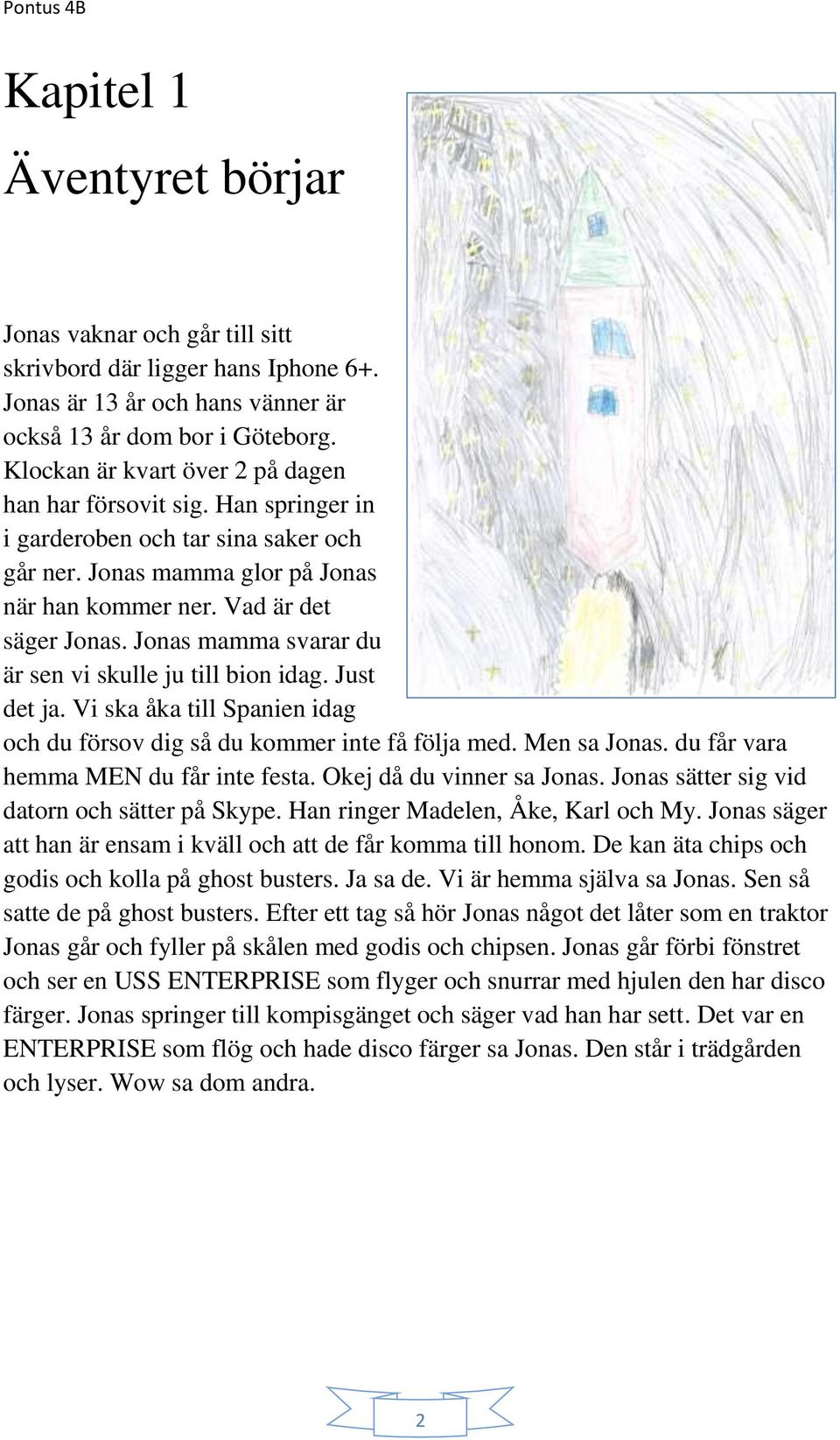 Jonas mamma svarar du är sen vi skulle ju till bion idag. Just det ja. Vi ska åka till Spanien idag och du försov dig så du kommer inte få följa med. Men sa Jonas.