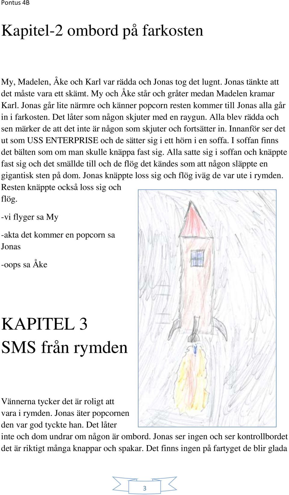 Alla blev rädda och sen märker de att det inte är någon som skjuter och fortsätter in. Innanför ser det ut som USS ENTERPRISE och de sätter sig i ett hörn i en soffa.