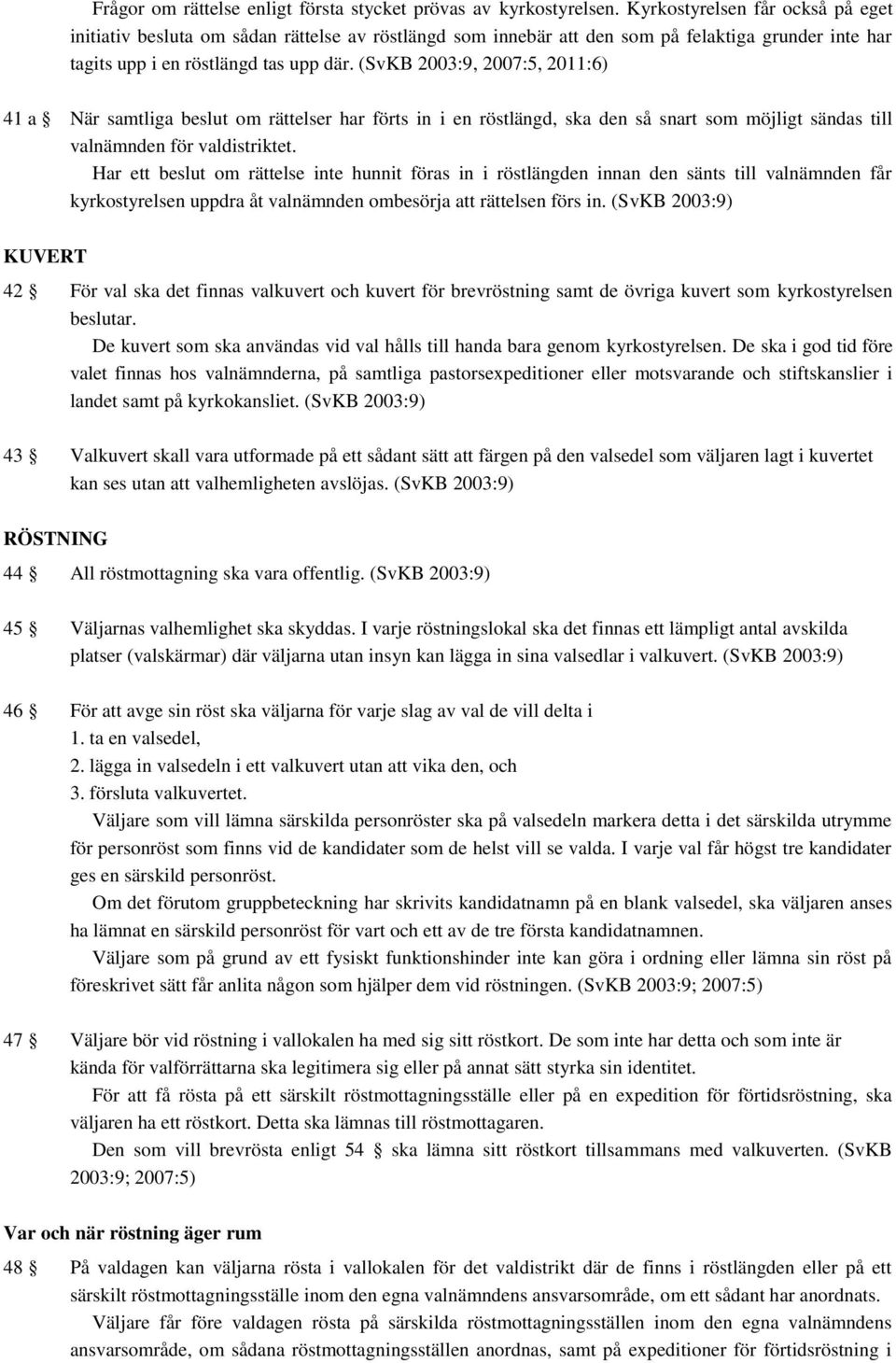 (SvKB 2003:9, 2007:5, 2011:6) 41 a När samtliga beslut om rättelser har förts in i en röstlängd, ska den så snart som möjligt sändas till valnämnden för valdistriktet.