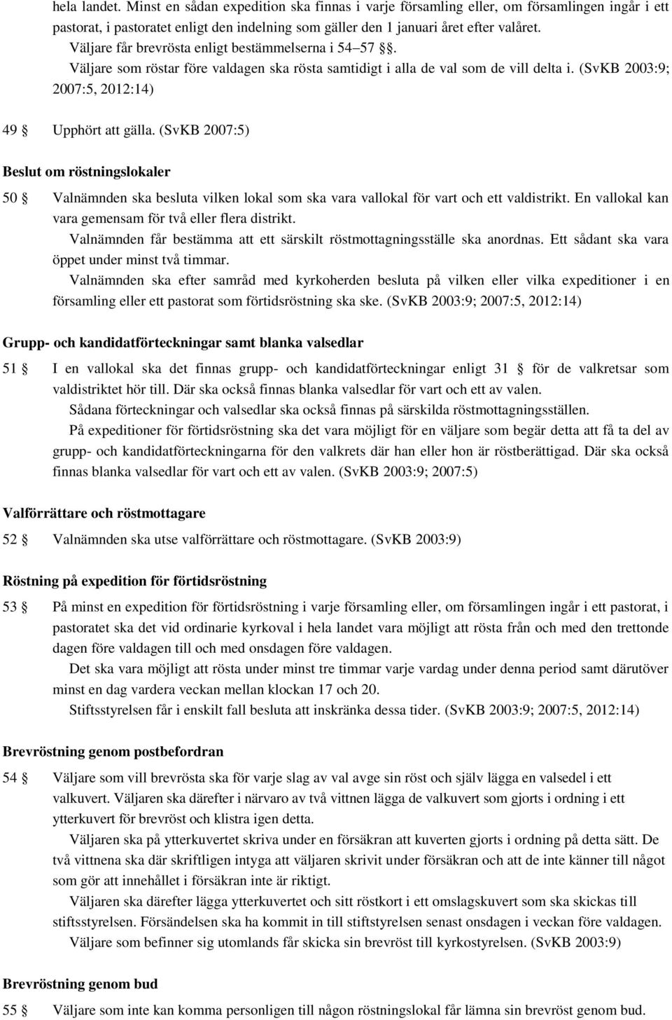 (SvKB 2007:5) Beslut om röstningslokaler 50 Valnämnden ska besluta vilken lokal som ska vara vallokal för vart och ett valdistrikt. En vallokal kan vara gemensam för två eller flera distrikt.