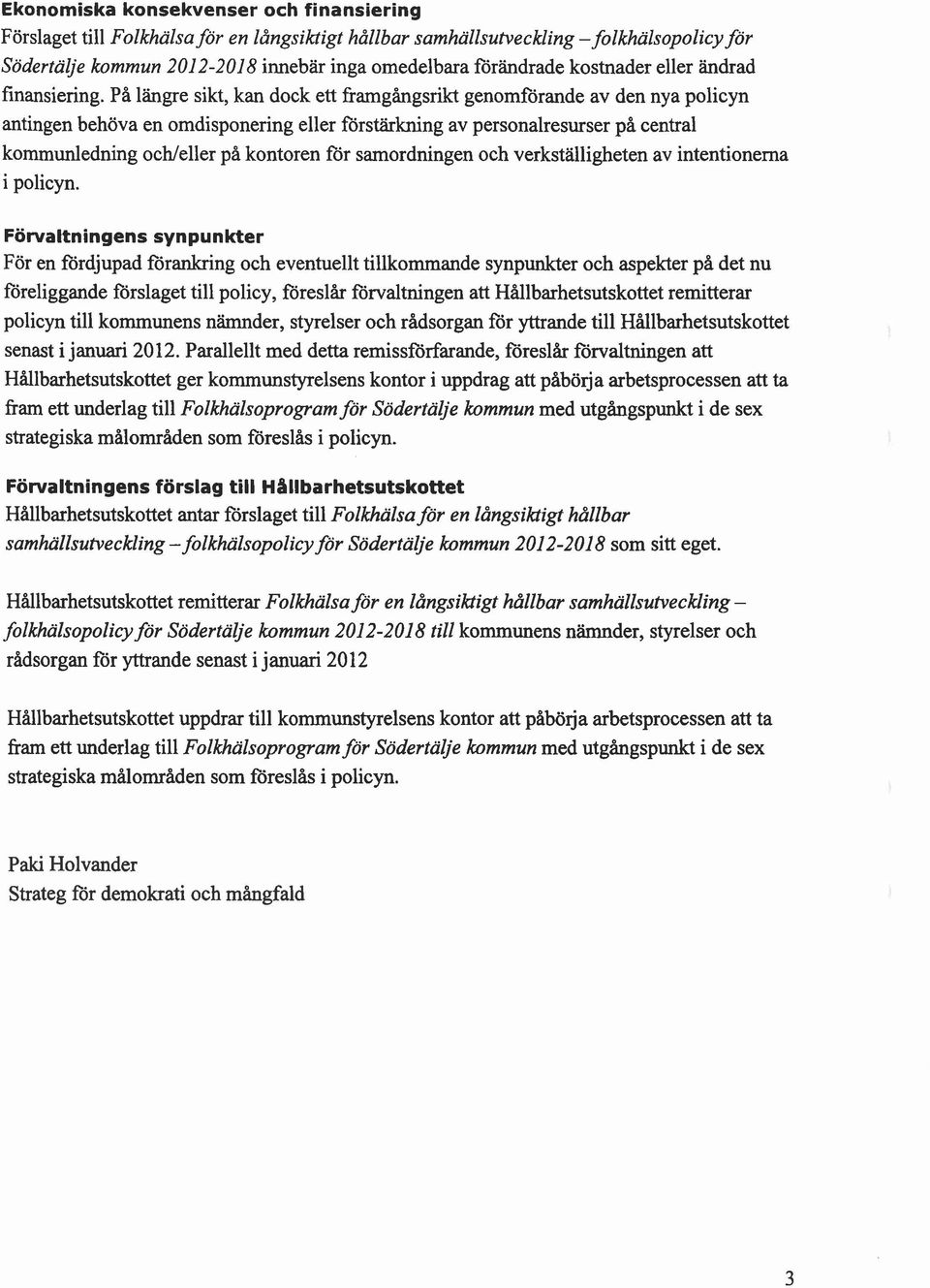 På längre sikt, kan dock ett framgångsrikt genomförande av den nya policyn antingen behöva en omdisponering eller förstärkning av personalresurser på central kommunledning ochleller på kontoren för