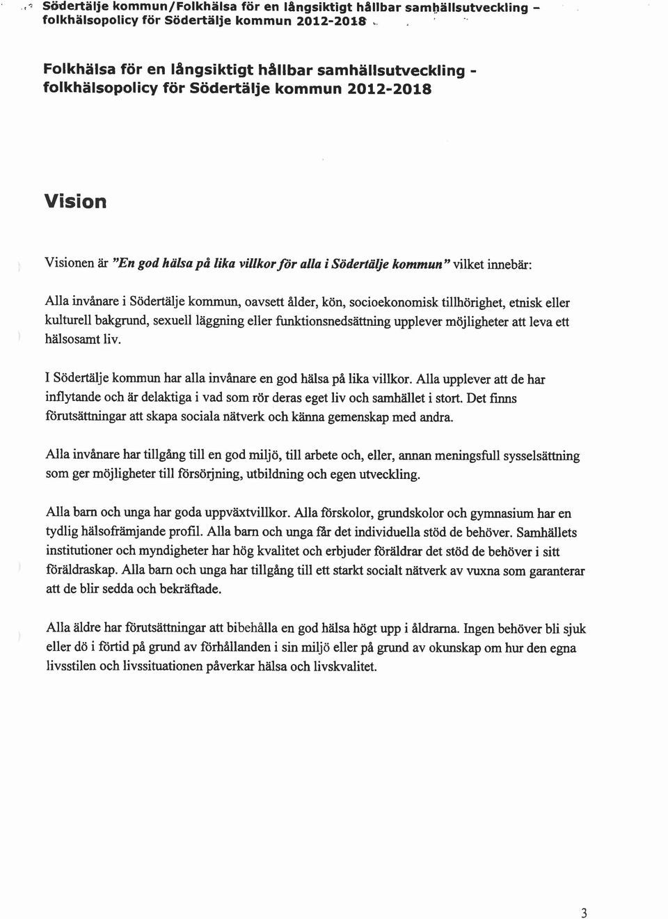 t+ Södertälje Vision Visionen är "En god halsa på lika villkor for alla i Södertälje kommun" vilket innebär: Alla invånare i Södertälje kommun, oavsett ålder, kön, socioekonomisk tillhörighet, etnisk