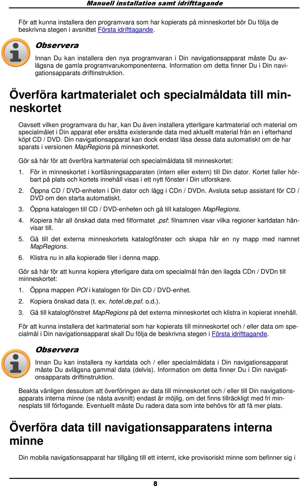 Överföra kartmaterialet ch specialmåldata till minneskrtet Oavsett vilken prgramvara du har, kan Du även installera ytterligare kartmaterial ch material m specialmålet i Din apparat eller ersätta