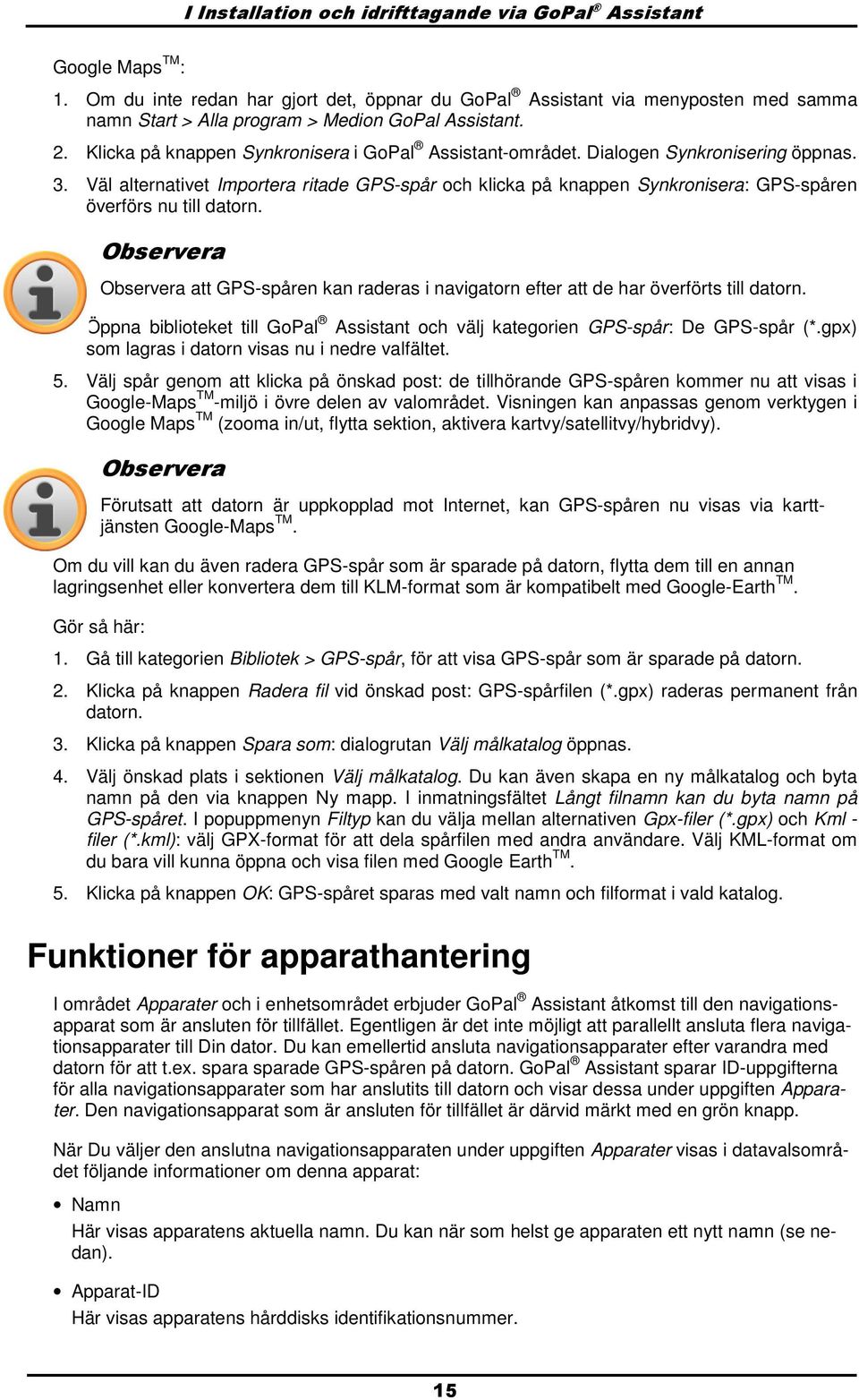 Observera Observera att GPS-spåren kan raderas i navigatrn efter att de har överförts till datrn. 4. Öppna bibliteket till GPal Assistant ch välj kategrien GPS-spår: De GPS-spår (*.