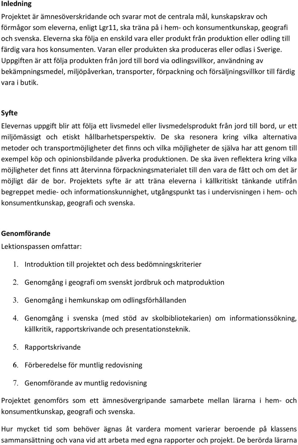 Uppgiften är att följa produkten från jord till bord via odlingsvillkor, användning av bekämpningsmedel, miljöpåverkan, transporter, förpackning och försäljningsvillkor till färdig vara i butik.