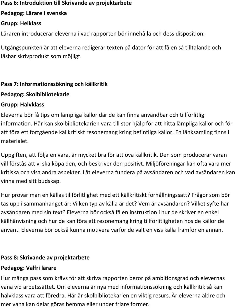 Pass 7: Informationssökning och källkritik Pedagog: Skolbibliotekarie Grupp: Halvklass Eleverna bör få tips om lämpliga källor där de kan finna användbar och tillförlitlig information.