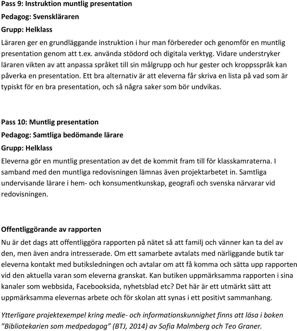 Ett bra alternativ är att eleverna får skriva en lista på vad som är typiskt för en bra presentation, och så några saker som bör undvikas.